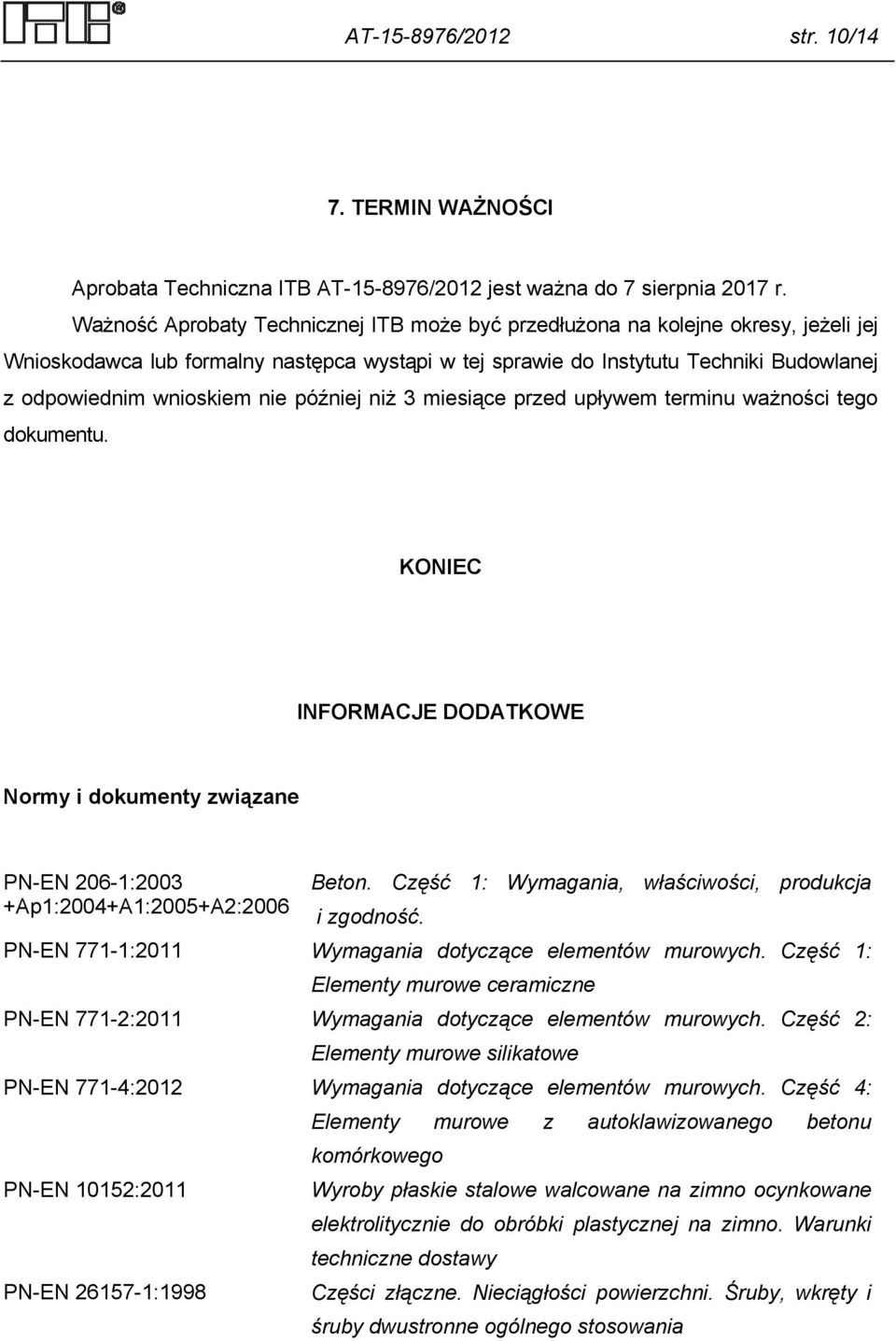 nie później niż 3 miesiące przed upływem terminu ważności tego dokumentu. KONIEC INFORMACJE DODATKOWE Normy i dokumenty związane PN-EN 206-1:2003 +Ap1:2004+A1:2005+A2:2006 Beton.