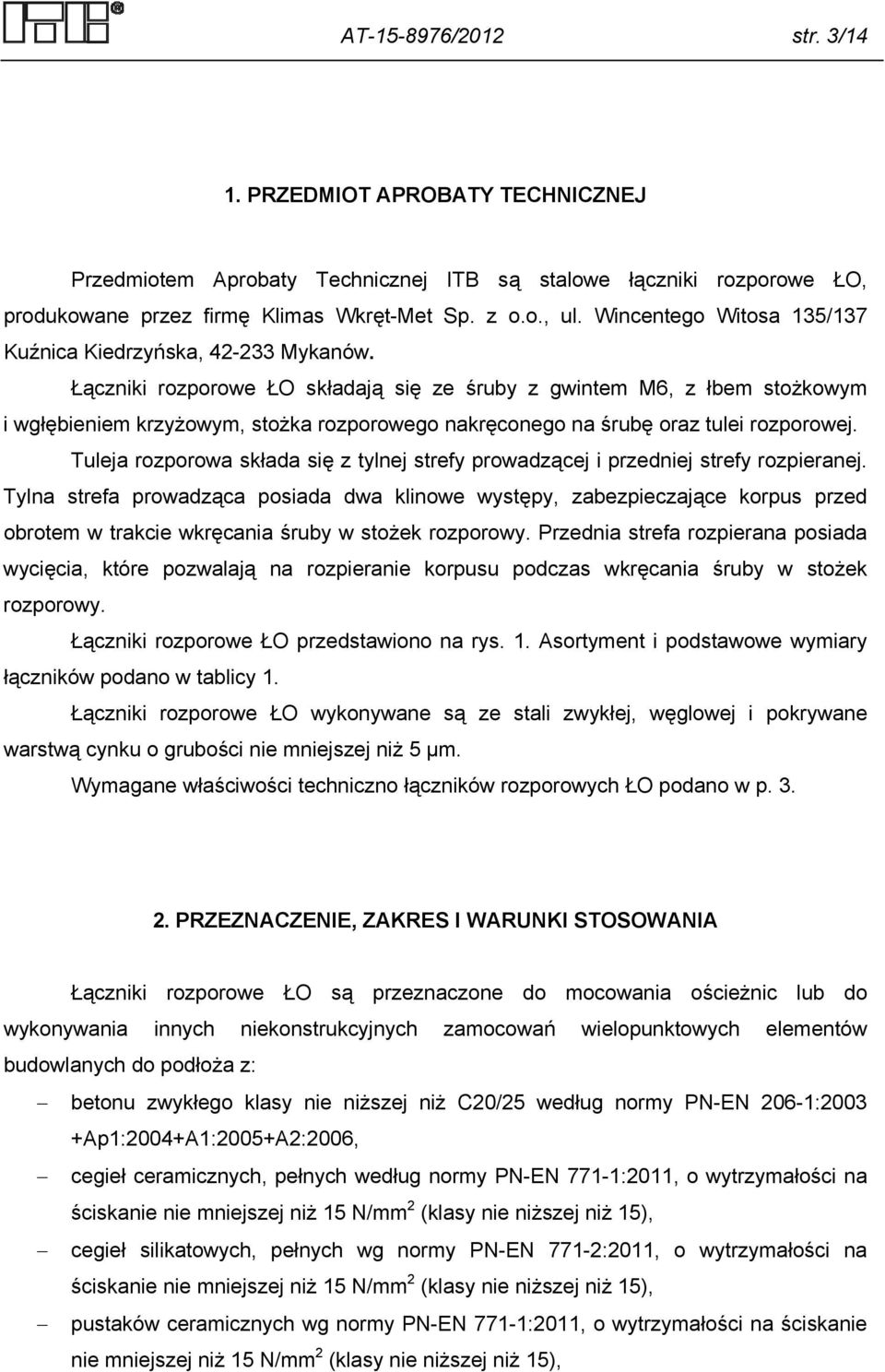 Łączniki rozporowe ŁO składają się ze śruby z gwintem M6, z łbem stożkowym i wgłębieniem krzyżowym, stożka rozporowego nakręconego na śrubę oraz tulei rozporowej.