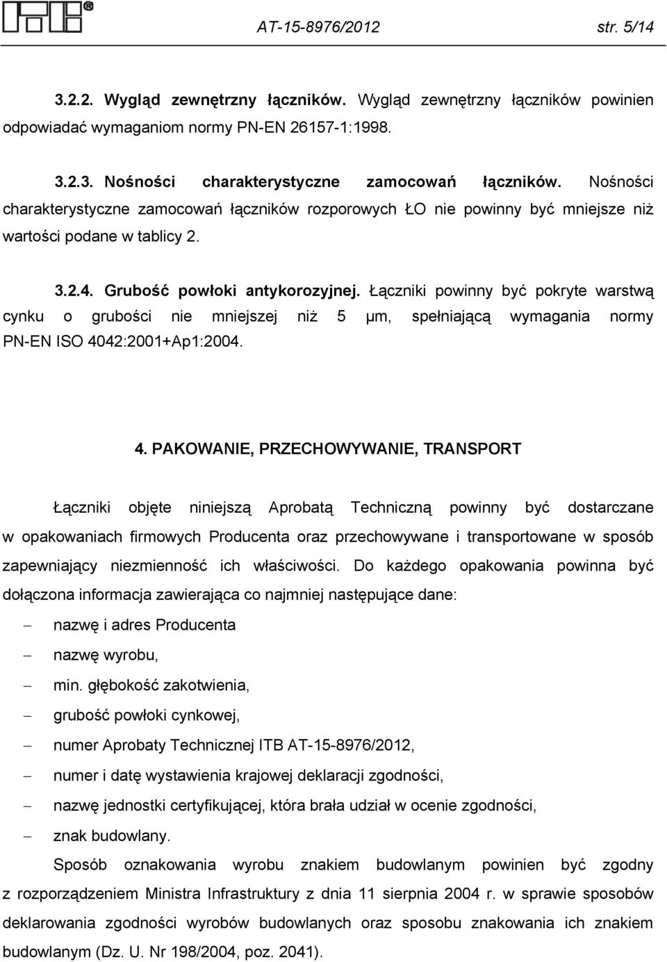 Łączniki powinny być pokryte warstwą cynku o grubości nie mniejszej niż 5 µm, spełniającą wymagania normy PN-EN ISO 40