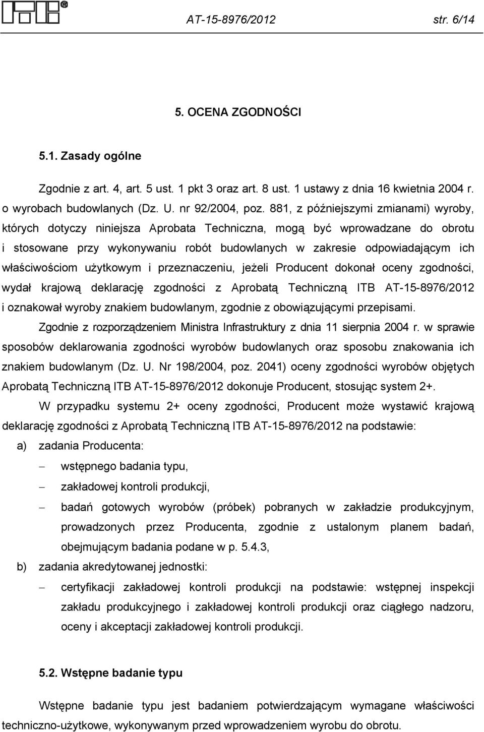 881, z późniejszymi zmianami) wyroby, których dotyczy niniejsza Aprobata Techniczna, mogą być wprowadzane do obrotu i stosowane przy wykonywaniu robót budowlanych w zakresie odpowiadającym ich