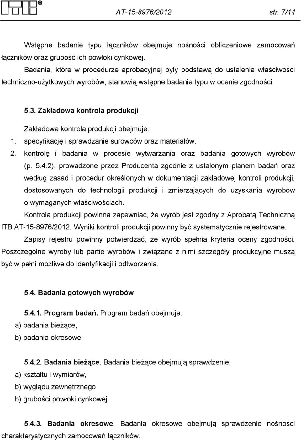 Zakładowa kontrola produkcji Zakładowa kontrola produkcji obejmuje: 1. specyfikację i sprawdzanie surowców oraz materiałów, 2.