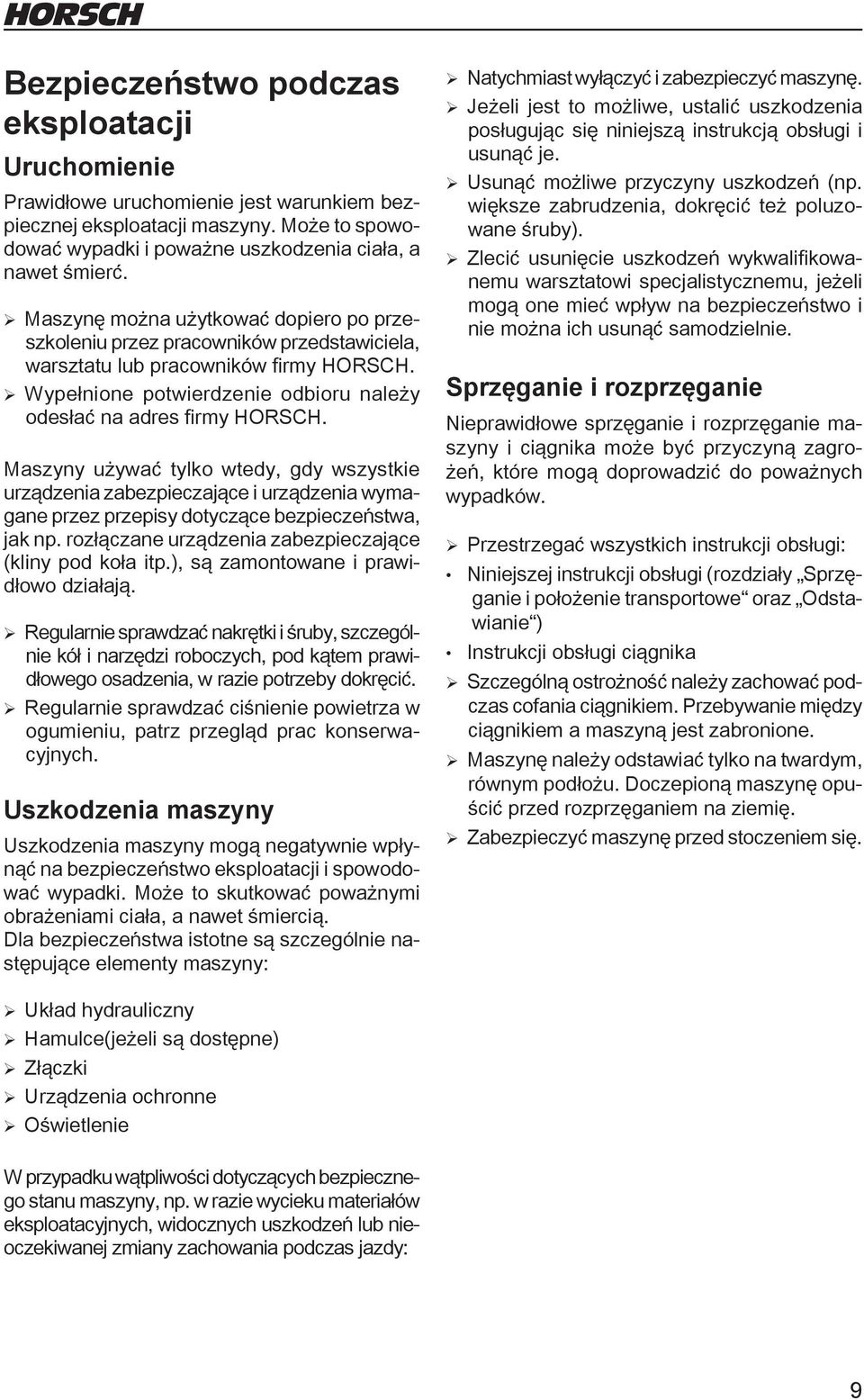Maszyny używać tylko wtedy, gdy wszystkie urządzenia zabezpieczające i urządzenia wymagane przez przepisy dotyczące bezpieczeństwa, jak np. rozłączane urządzenia zabezpieczające (kliny pod koła itp.