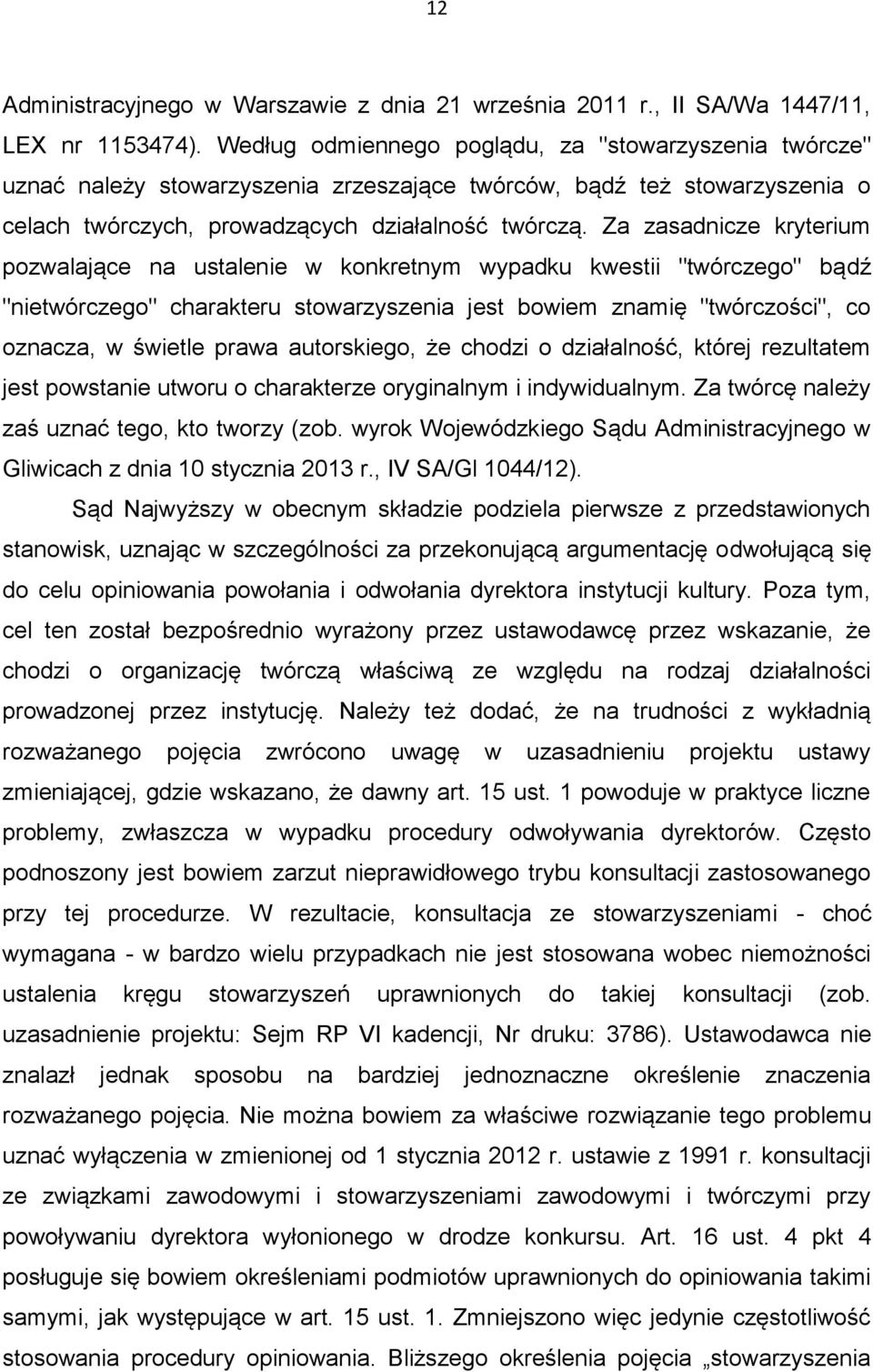Za zasadnicze kryterium pozwalające na ustalenie w konkretnym wypadku kwestii "twórczego" bądź "nietwórczego" charakteru stowarzyszenia jest bowiem znamię "twórczości", co oznacza, w świetle prawa