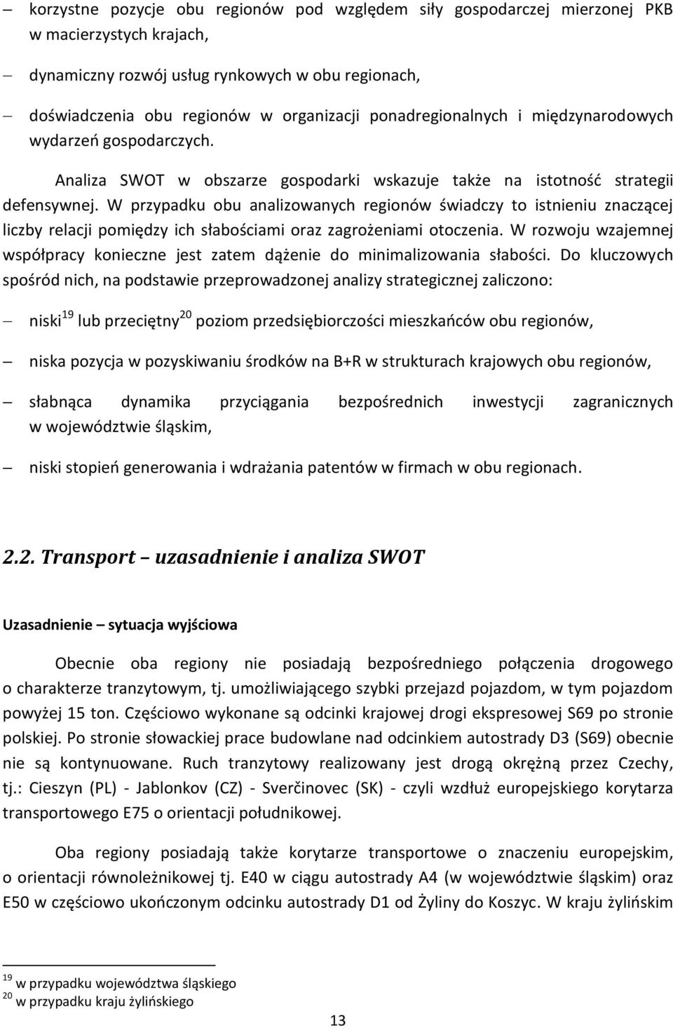 W przypadku obu analizowanych regionów świadczy to istnieniu znaczącej liczby relacji pomiędzy ich słabościami oraz zagrożeniami otoczenia.