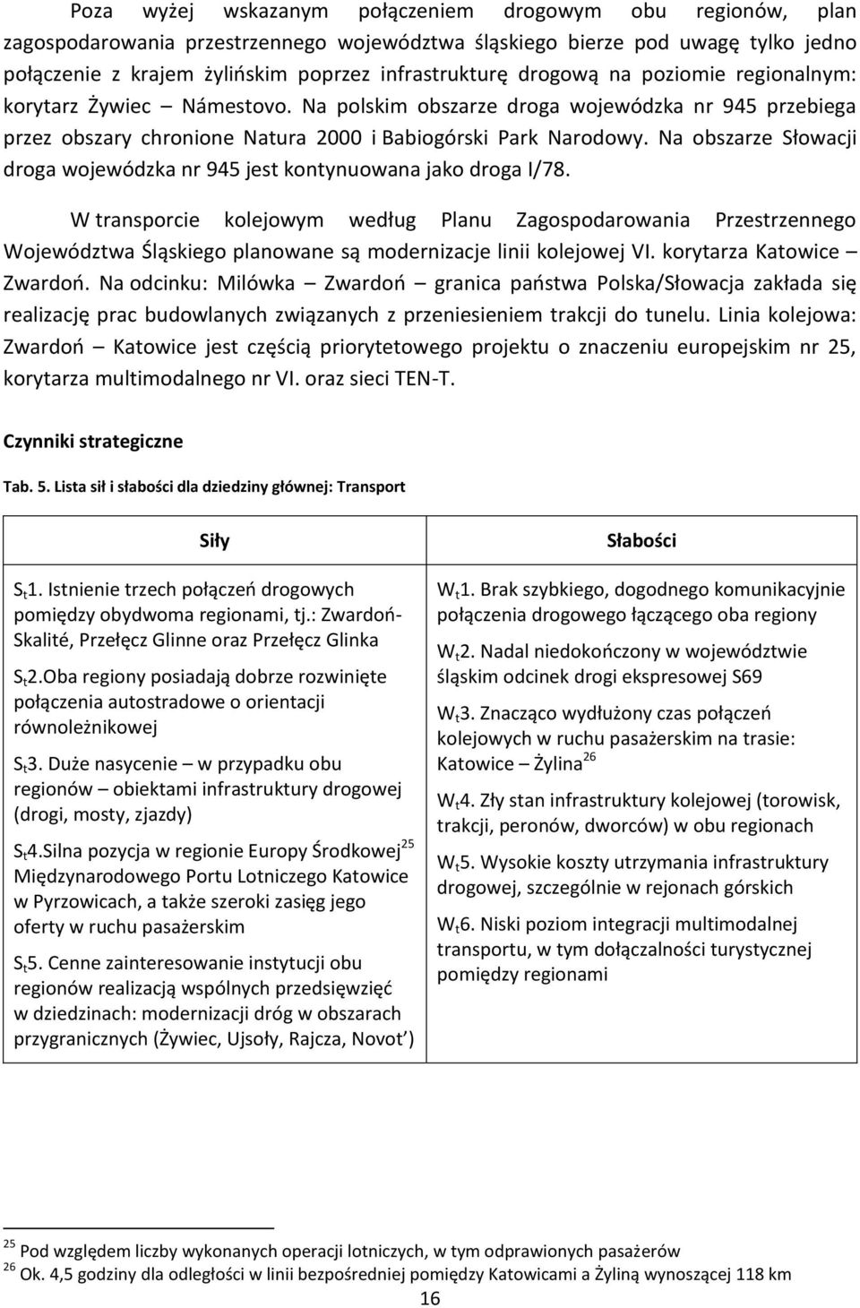 Na obszarze Słowacji droga wojewódzka nr 945 jest kontynuowana jako droga I/78.