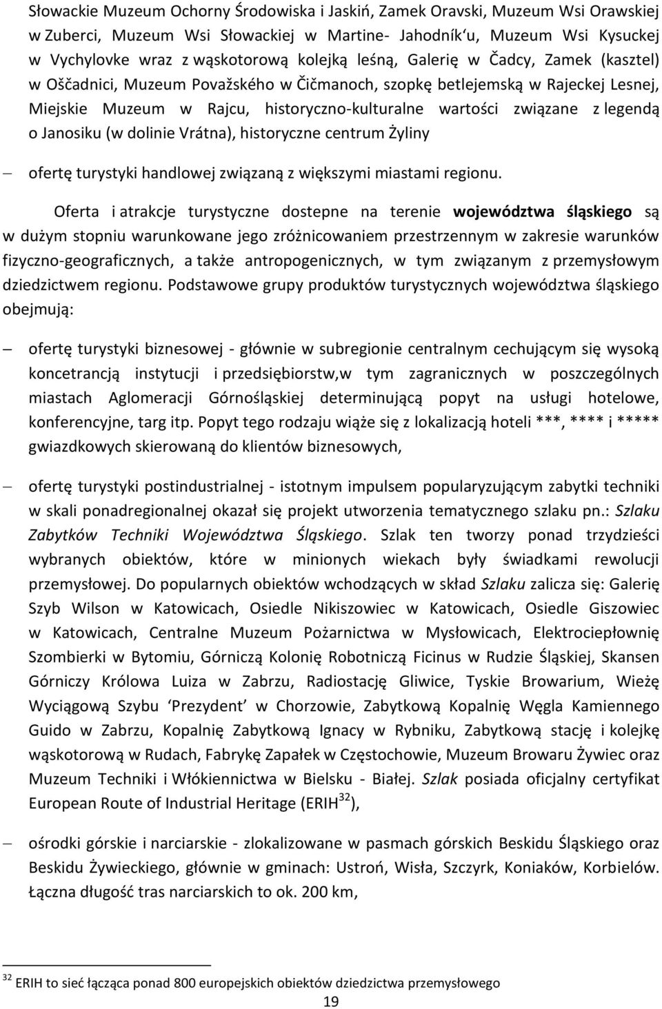Janosiku (w dolinie Vrátna), historyczne centrum Żyliny ofertę turystyki handlowej związaną z większymi miastami regionu.