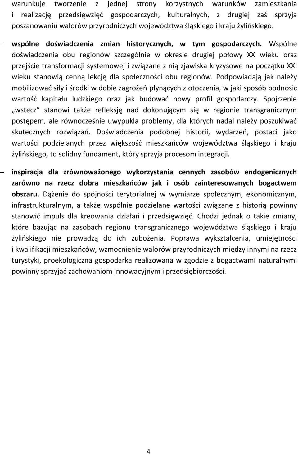 Wspólne doświadczenia obu regionów szczególnie w okresie drugiej połowy XX wieku oraz przejście transformacji systemowej i związane z nią zjawiska kryzysowe na początku XXI wieku stanowią cenną