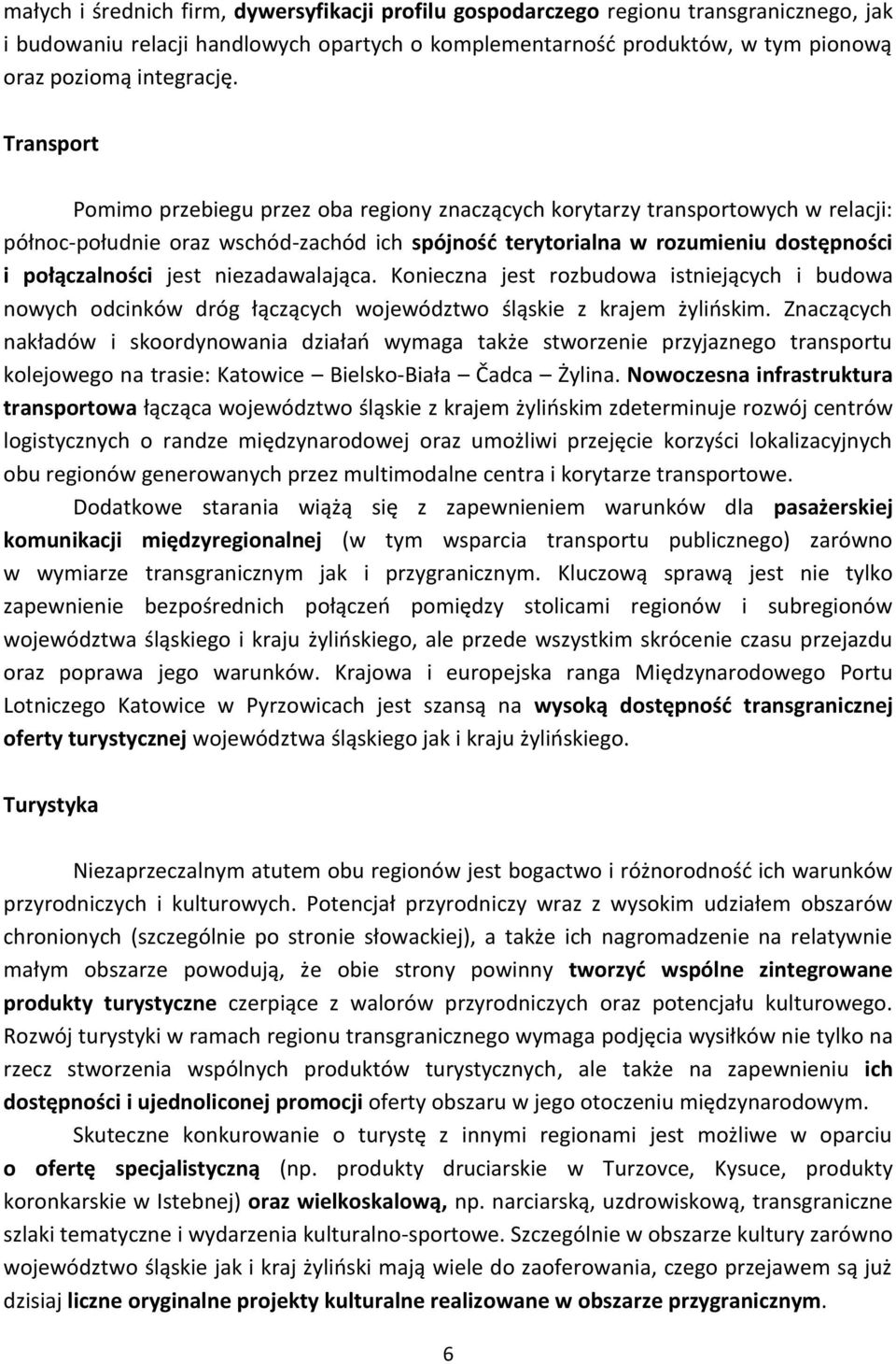 niezadawalająca. Konieczna jest rozbudowa istniejących i budowa nowych odcinków dróg łączących województwo śląskie z krajem żylioskim.