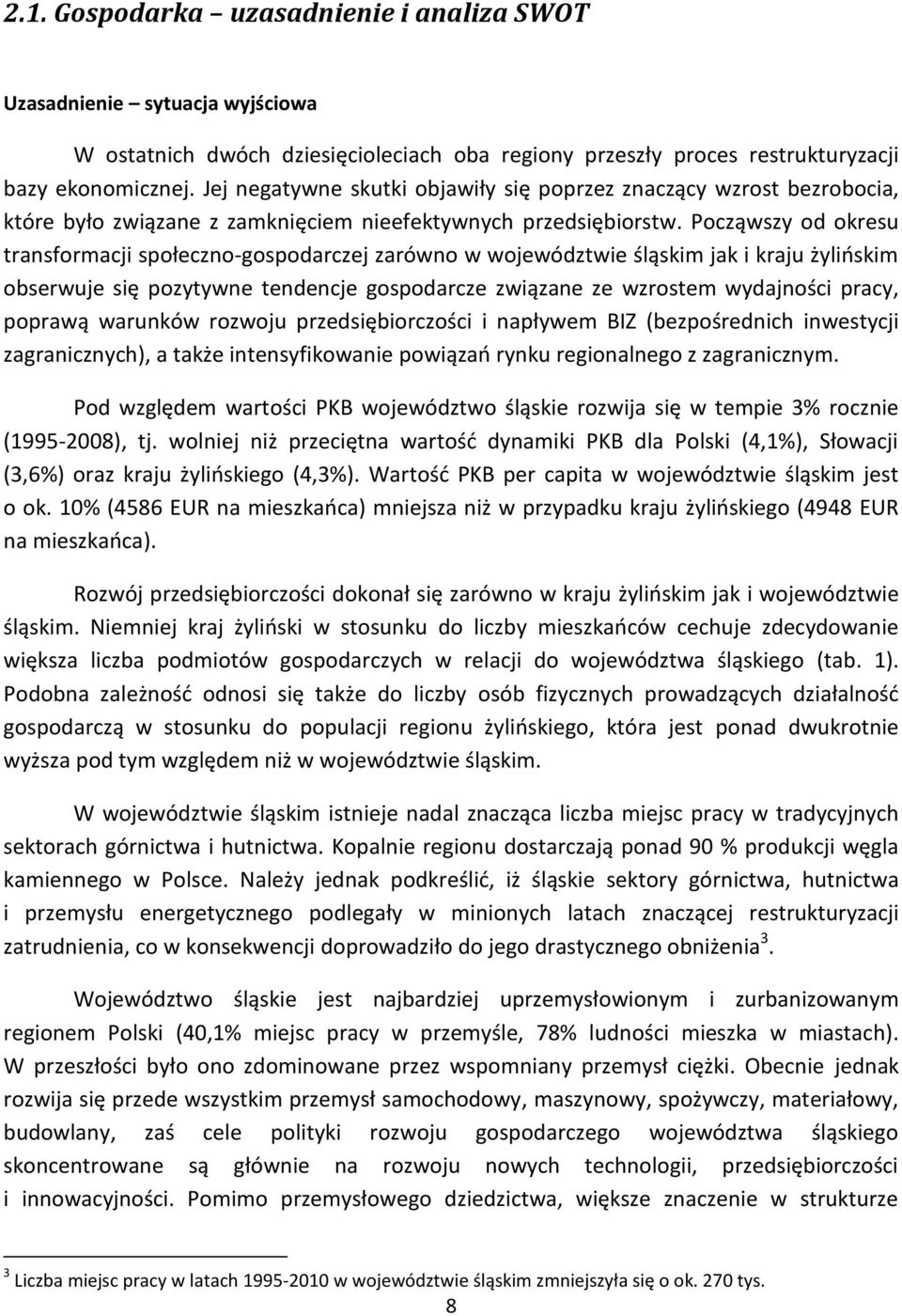 Począwszy od okresu transformacji społeczno-gospodarczej zarówno w województwie śląskim jak i kraju żylioskim obserwuje się pozytywne tendencje gospodarcze związane ze wzrostem wydajności pracy,