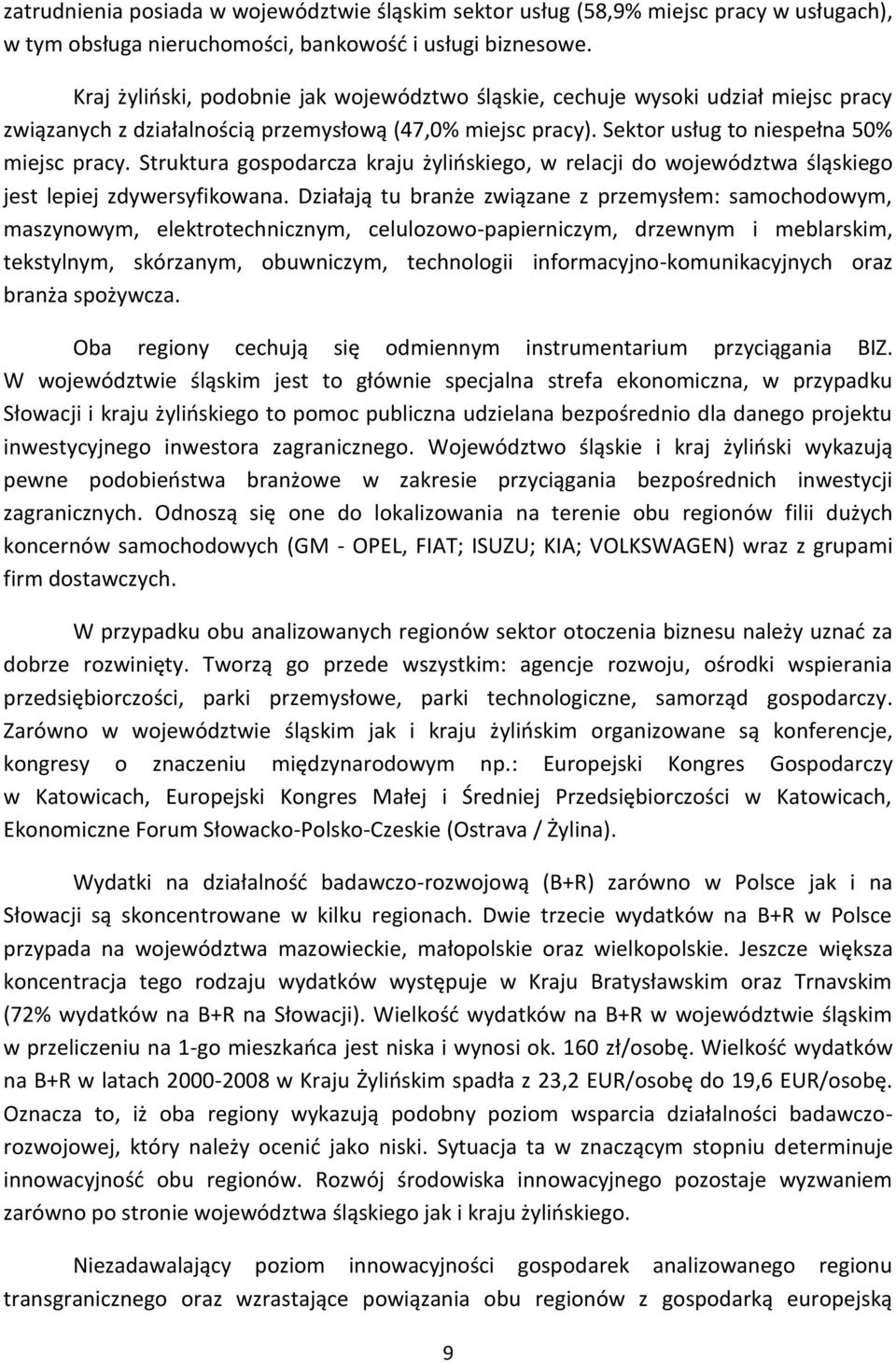 Struktura gospodarcza kraju żylioskiego, w relacji do województwa śląskiego jest lepiej zdywersyfikowana.