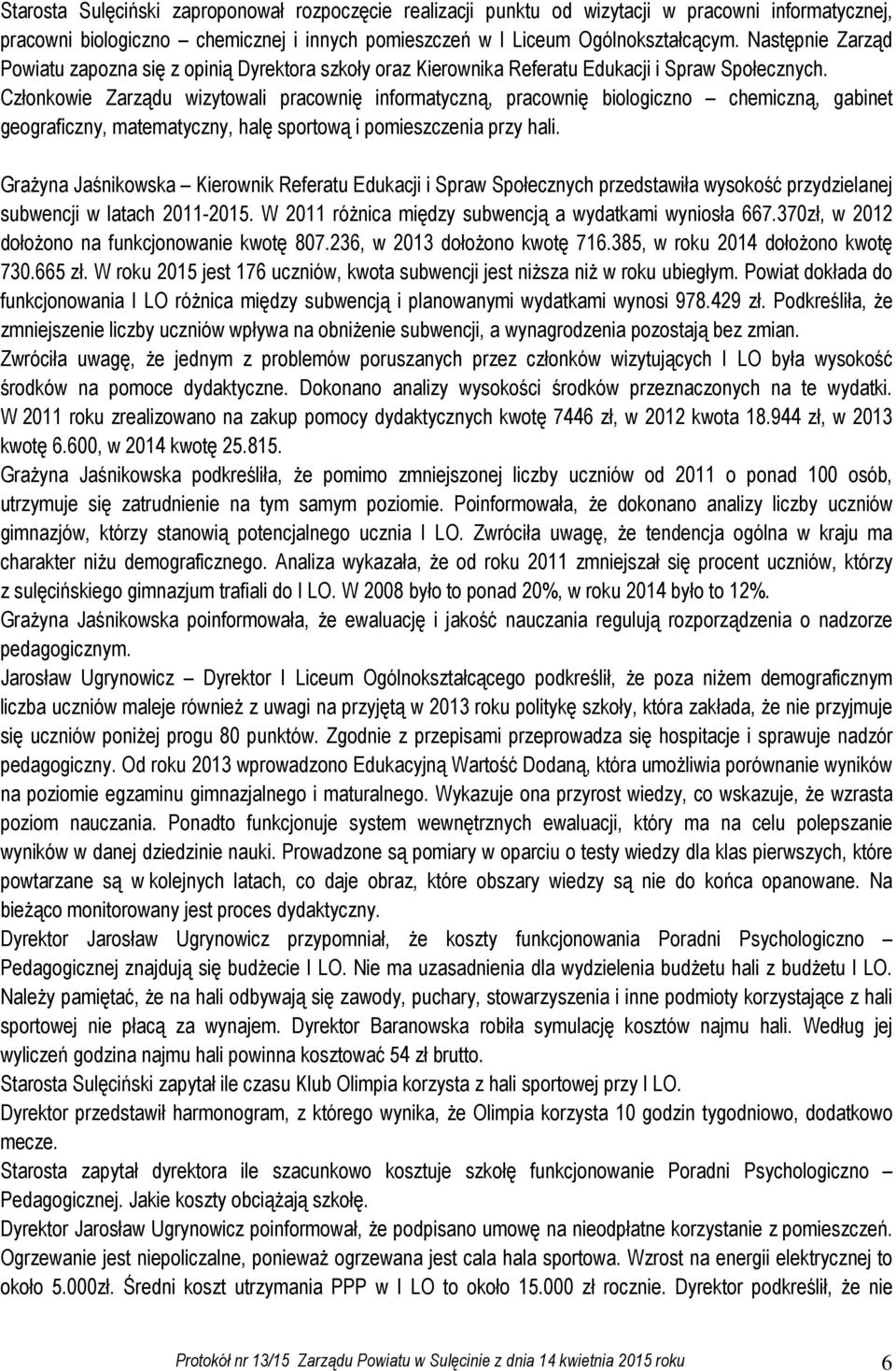 Członkowie Zarządu wizytowali pracownię informatyczną, pracownię biologiczno chemiczną, gabinet geograficzny, matematyczny, halę sportową i pomieszczenia przy hali.