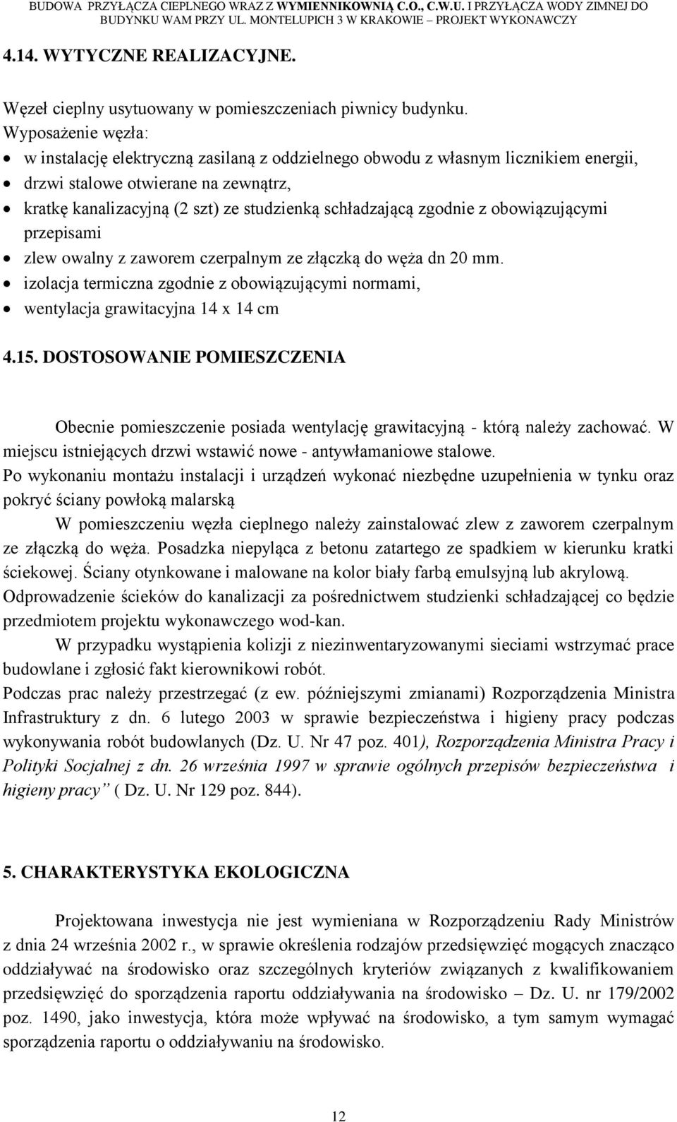 zgodnie z obowiązującymi przepisami zlew owalny z zaworem czerpalnym ze złączką do węża dn 20 mm. izolacja termiczna zgodnie z obowiązującymi normami, wentylacja grawitacyjna 14 x 14 cm 4.15.