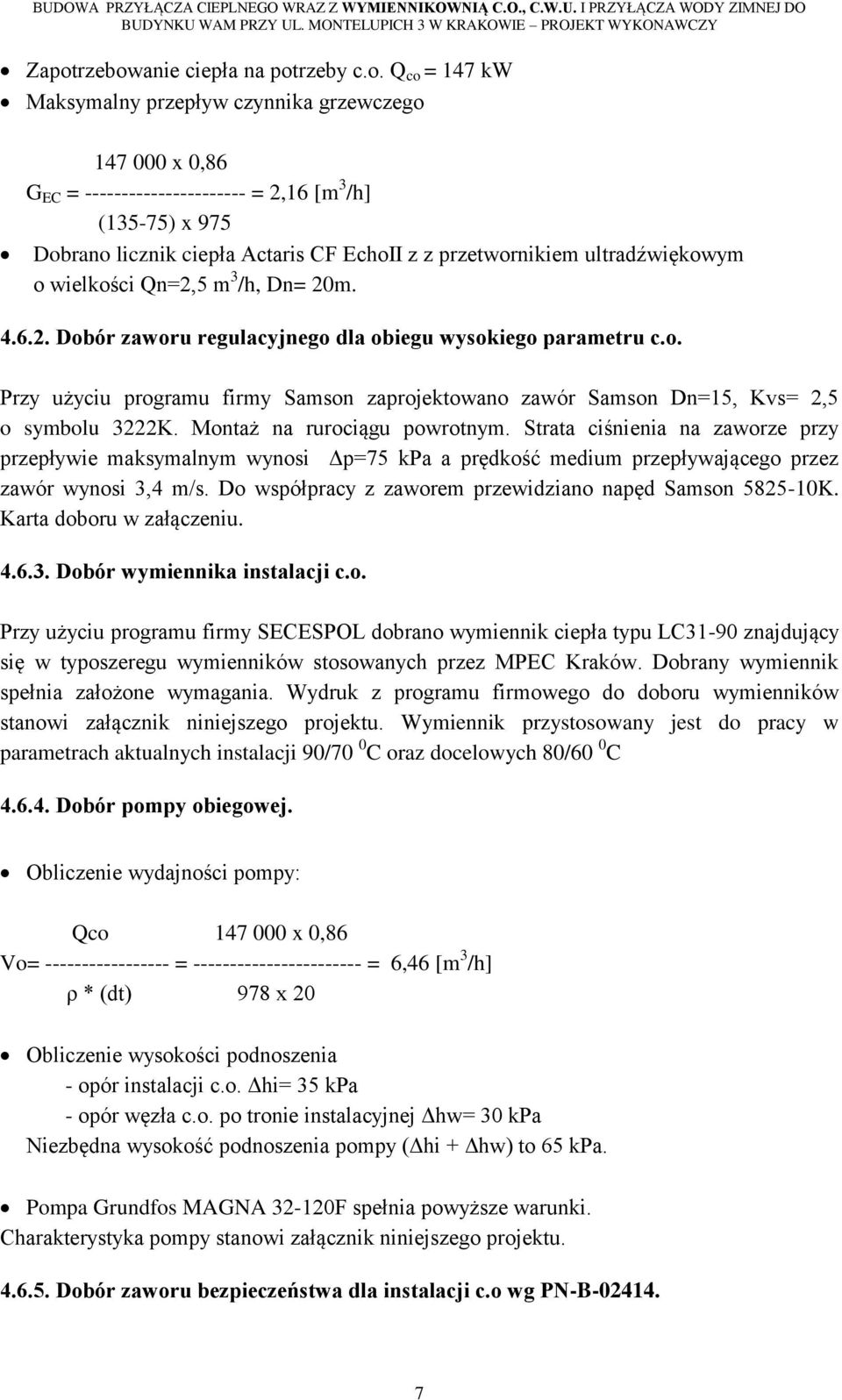 Montaż na rurociągu powrotnym. Strata ciśnienia na zaworze przy przepływie maksymalnym wynosi Δp=75 kpa a prędkość medium przepływającego przez zawór wynosi 3,4 m/s.