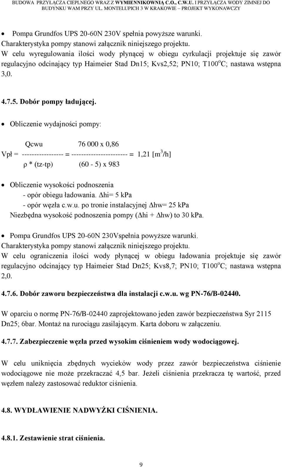 Obliczenie wydajności pompy: Qcwu 76 000 x 0,86 Vpł = ----------------- = ----------------------- = 1,21 [m 3 /h] ρ * (tz-tp) (60-5) x 983 Obliczenie wysokości podnoszenia - opór obiegu ładowania.