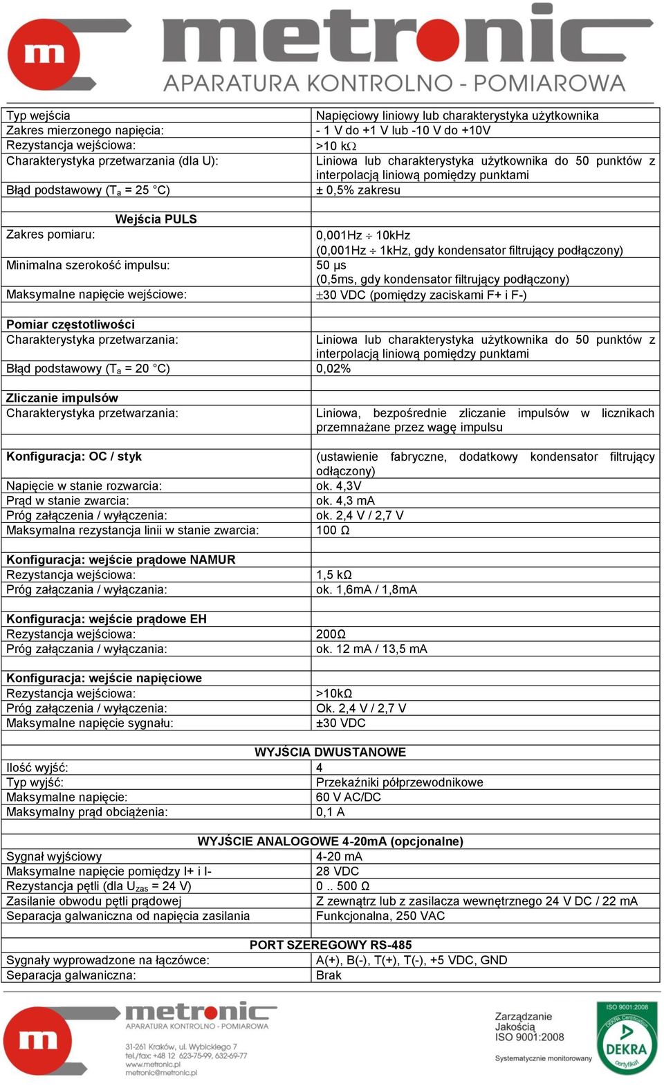 VDC (pomiędzy zaciskami F+ i F-) Pomiar częstotliwości Błąd podstawowy (T a = 20 C) 0,02% Zliczanie impulsów Liniowa, bezpośrednie zliczanie impulsów w licznikach przemnażane przez wagę impulsu