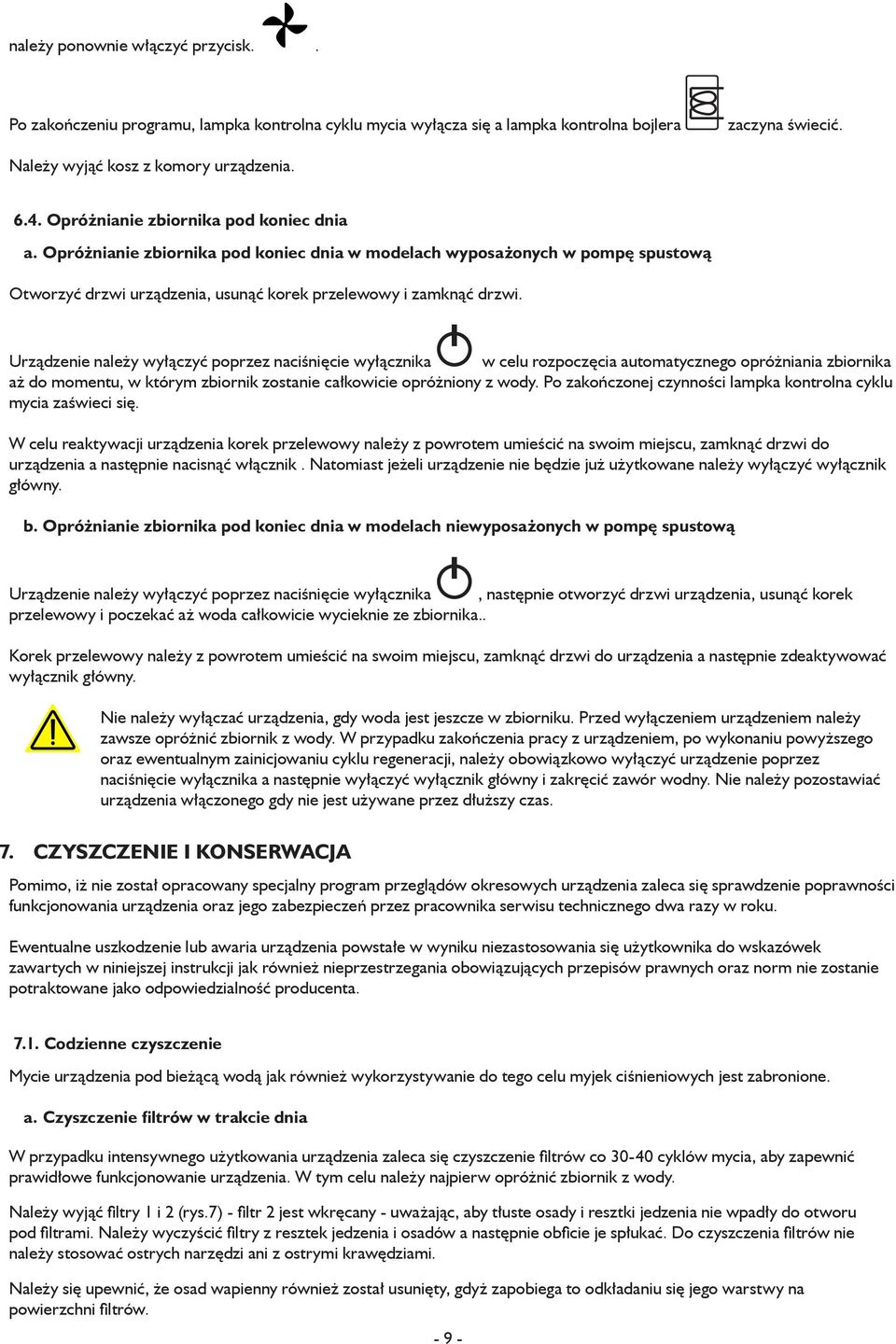 Urządzenie należy wyłączyć poprzez naciśnięcie wyłącznika w celu rozpoczęcia automatycznego opróżniania zbiornika aż do momentu, w którym zbiornik zostanie całkowicie opróżniony z wody.