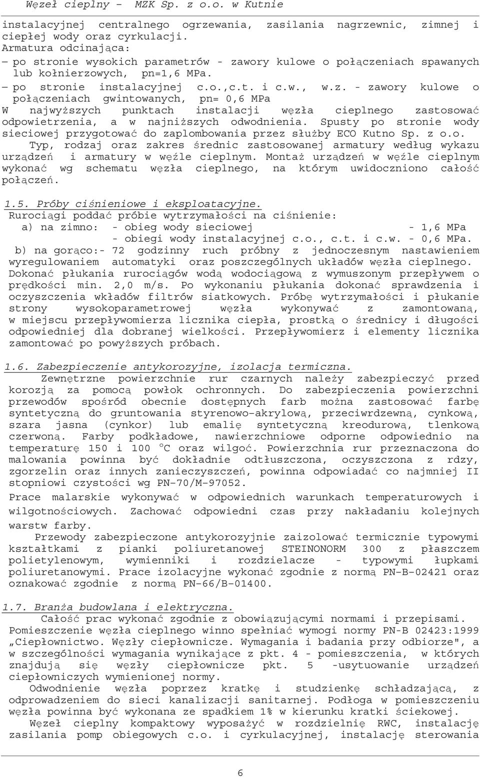 wory kulowe o połczeniach spawanych lub kołnierzowych, pn=1,6 MPa. po stronie instalacyjnej c.o.,c.t. i c.w., w.z. - zawory kulowe o połczeniach gwintowanych, pn= 0,6 MPa W najwyszych punktach instalacji wzła cieplnego zastosowa odpowietrzenia, a w najniszych odwodnienia.