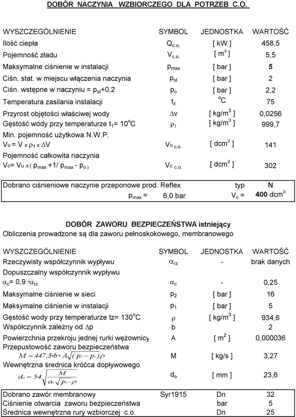 wstępne w naczyniu = p st +0,2 p o [ bar ] 2,2 Temperatura zasilania instalacji t z o C 75 Przyrost objętości właściwej wody Dv [ kg/m 3 ] 0,0256 Gęstość wody przy temperaturze t 1 = 10 o C r 1 [