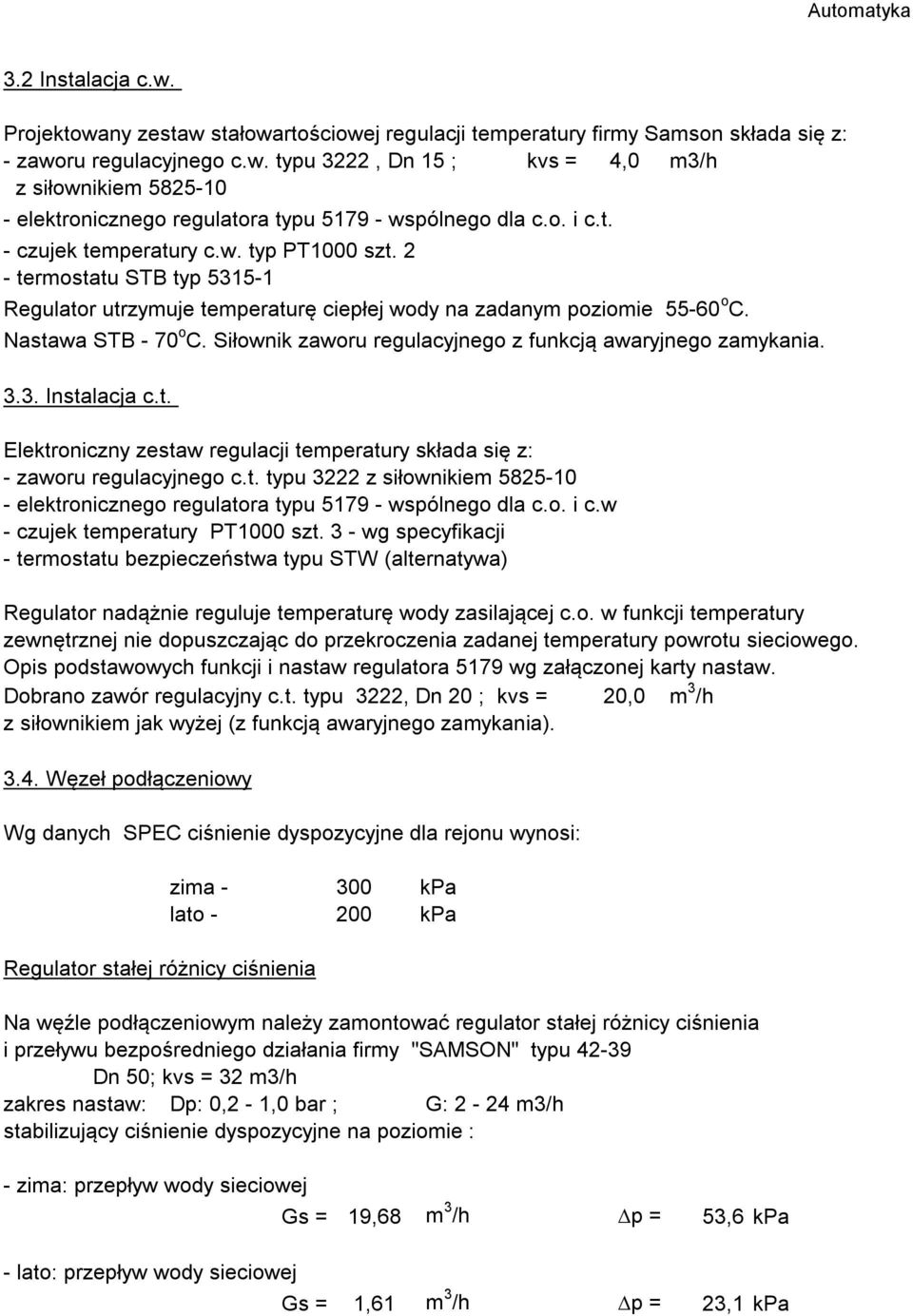 Siłownik zaworu regulacyjnego z funkcją awaryjnego zamykania. 3.3. Instalacja c.t. Elektroniczny zestaw regulacji temperatury składa się z: - zaworu regulacyjnego c.t. typu 3222 z siłownikiem 5825-10 - elektronicznego regulatora typu 5179 - wspólnego dla c.