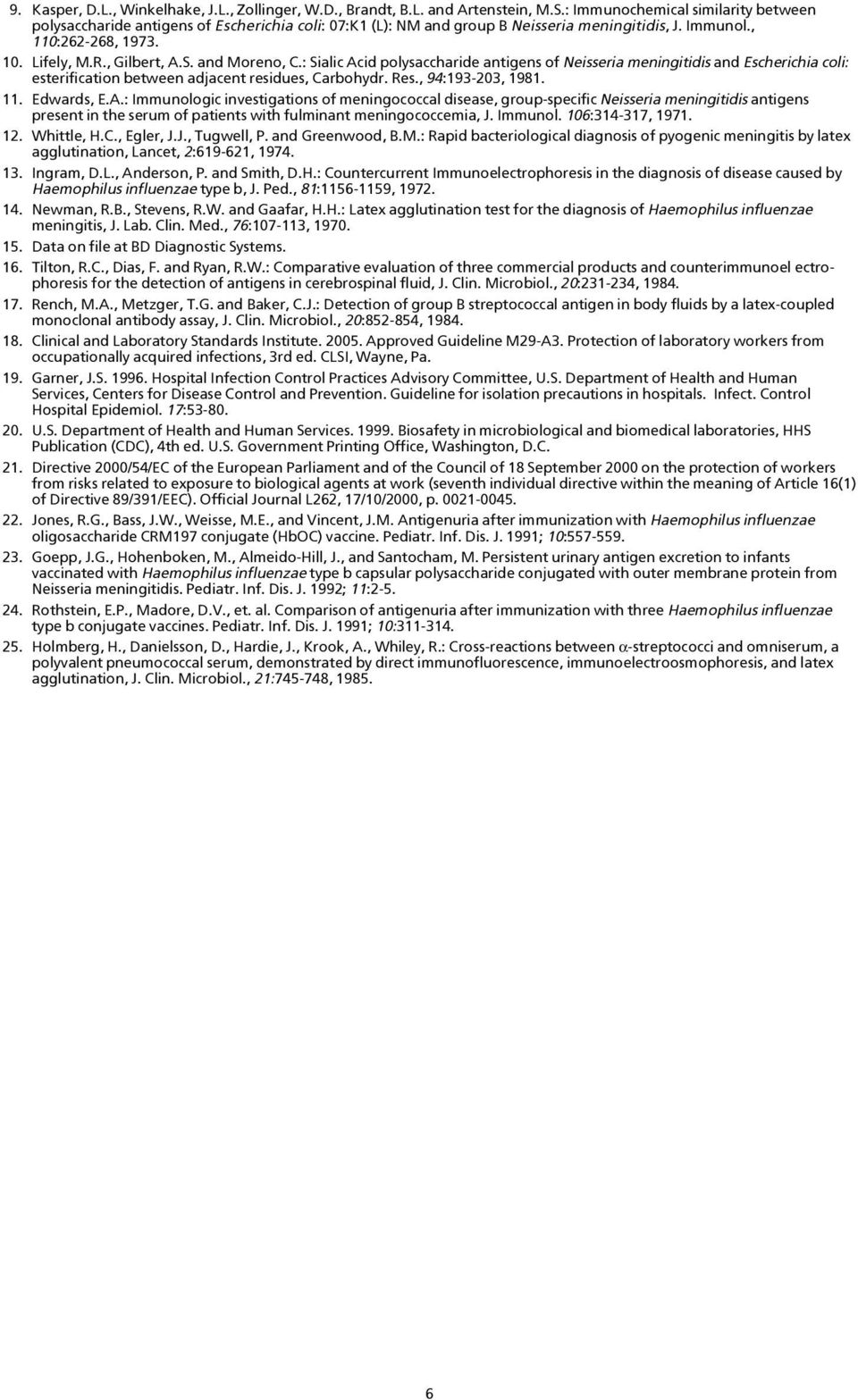 and Moreno, C.: Sialic Acid polysaccharide antigens of Neisseria meningitidis and Escherichia coli: esterification between adjacent residues, Carbohydr. Res., 94:193-203, 1981. 11. Edwards, E.A.: Immunologic investigations of meningococcal disease, group-specific Neisseria meningitidis antigens present in the serum of patients with fulminant meningococcemia, J.