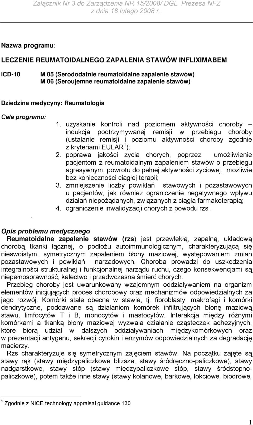 uzyskanie kontroli nad poziomem aktywności choroby indukcja podtrzymywanej remisji w przebiegu choroby (ustalanie remisji i poziomu aktywności choroby zgodnie z kryteriami EULAR 1 ); 2.