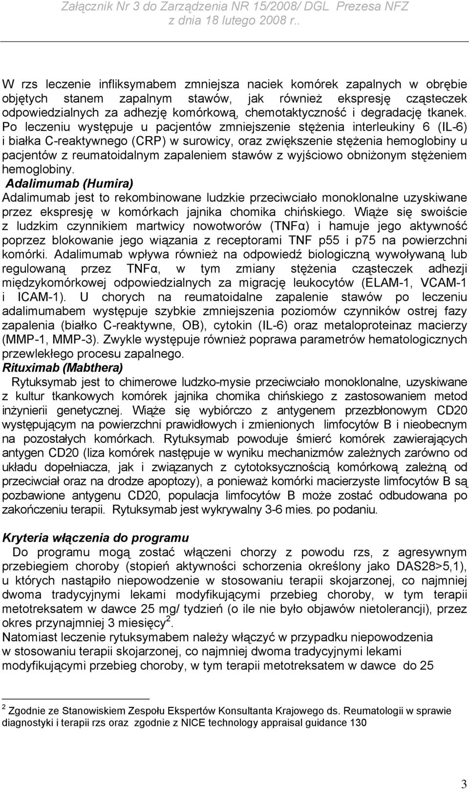 Po leczeniu występuje u pacjentów zmniejszenie stężenia interleukiny 6 (IL-6) i białka C-reaktywnego (CRP) w surowicy, oraz zwiększenie stężenia hemoglobiny u pacjentów z reumatoidalnym zapaleniem
