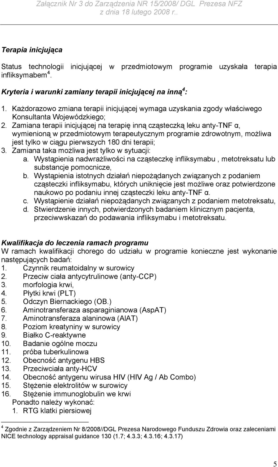 Zamiana terapii inicjującej na terapię inną cząsteczką leku anty-tnf α, wymienioną w przedmiotowym terapeutycznym programie zdrowotnym, możliwa jest tylko w ciągu pierwszych 180 dni terapii; 3.