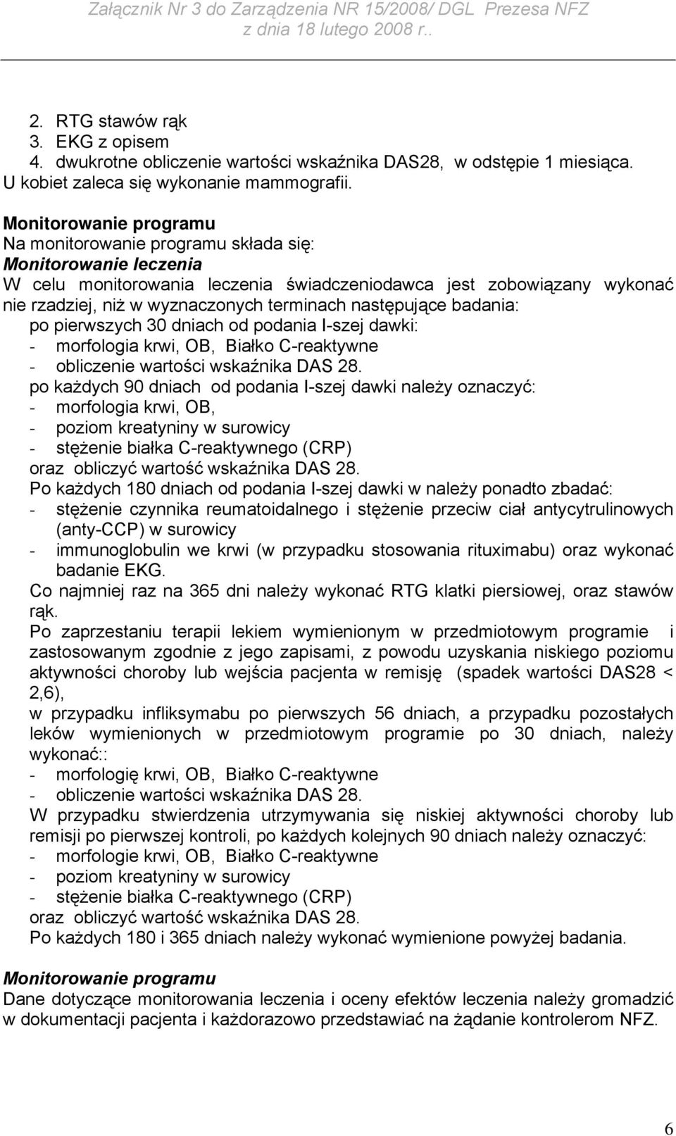 następujące badania: po pierwszych 30 dniach od podania I-szej dawki: - morfologia krwi, OB, Białko C-reaktywne - obliczenie wartości wskaźnika DAS 28.