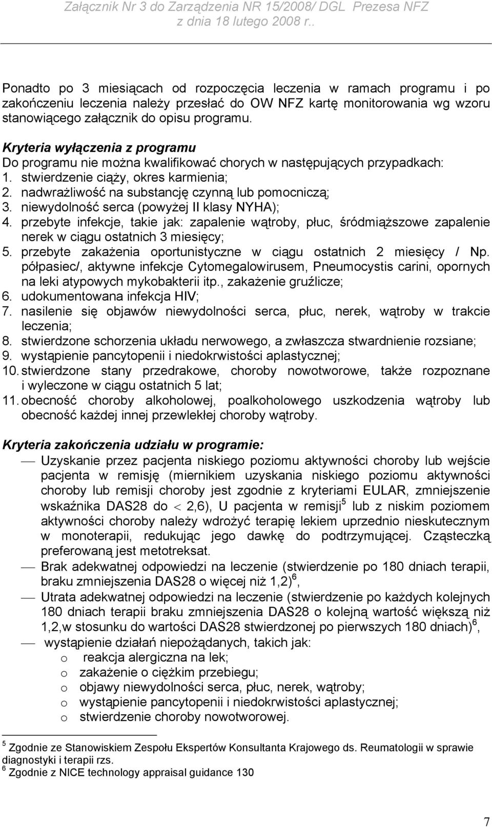 niewydolność serca (powyżej II klasy NYHA); 4. przebyte infekcje, takie jak: zapalenie wątroby, płuc, śródmiąższowe zapalenie nerek w ciągu ostatnich 3 miesięcy; 5.
