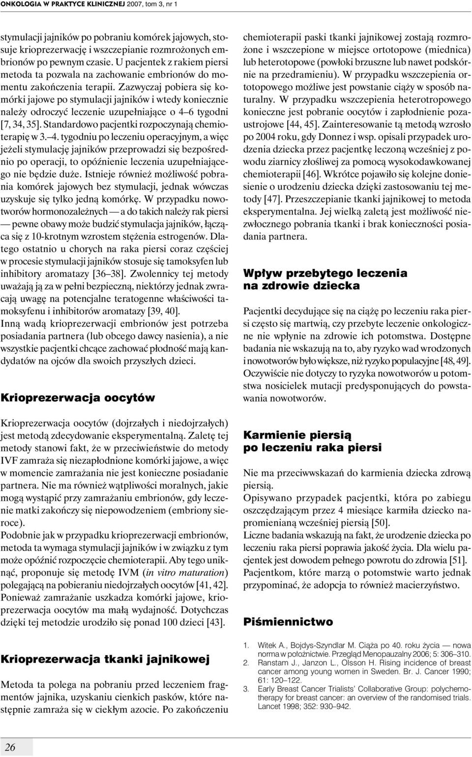 Zazwyczaj pobiera się komórki jajowe po stymulacji jajników i wtedy koniecznie należy odroczyć leczenie uzupełniające o 4 6 tygodni [7, 34, 35]. Standardowo pacjentki rozpoczynają chemioterapię w 3.