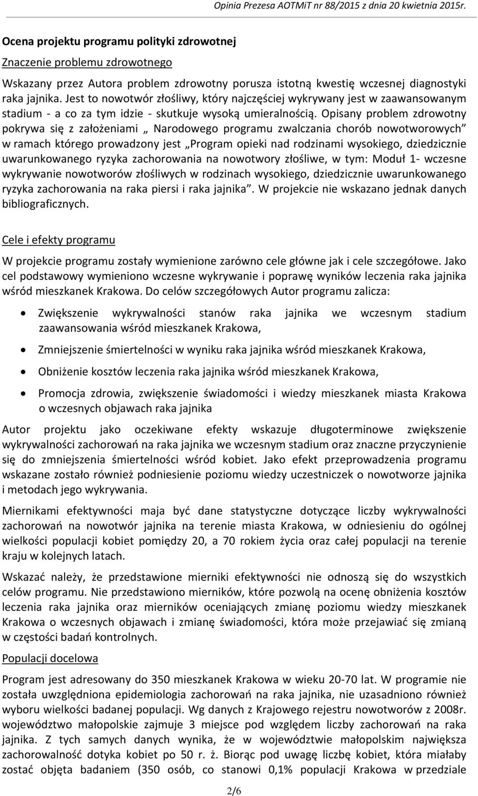 Opisany problem zdrowotny pokrywa się z założeniami Narodowego programu zwalczania chorób nowotworowych w ramach którego prowadzony jest Program opieki nad rodzinami wysokiego, dziedzicznie