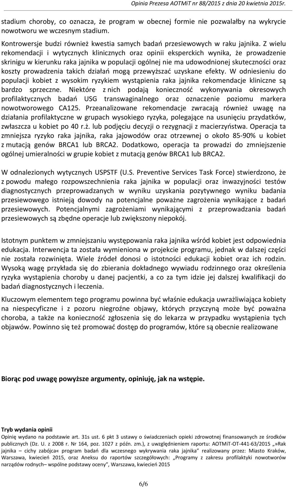 prowadzenia takich działań mogą przewyższać uzyskane efekty. W odniesieniu do populacji kobiet z wysokim ryzykiem wystąpienia raka jajnika rekomendacje kliniczne są bardzo sprzeczne.