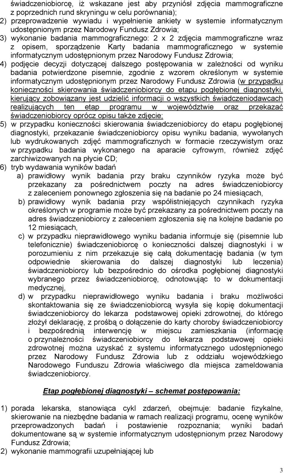 udostępnionym przez Narodowy Fundusz Zdrowia; 4) podjęcie decyzji dotyczącej dalszego postępowania w zależności od wyniku badania potwierdzone pisemnie, zgodnie z wzorem określonym w systemie