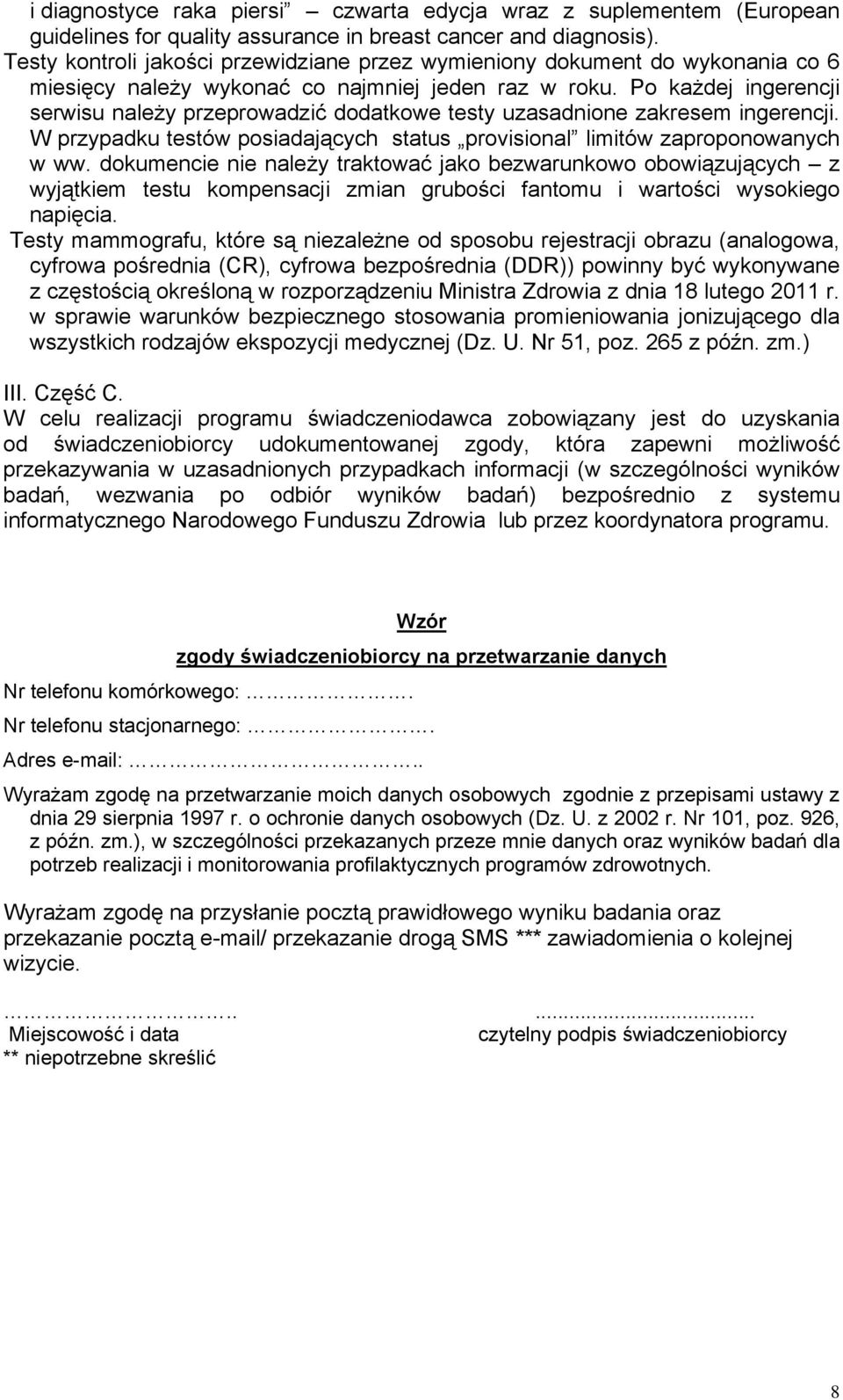 Po każdej ingerencji serwisu należy przeprowadzić dodatkowe testy uzasadnione zakresem ingerencji. W przypadku testów posiadających status provisional limitów zaproponowanych w ww.