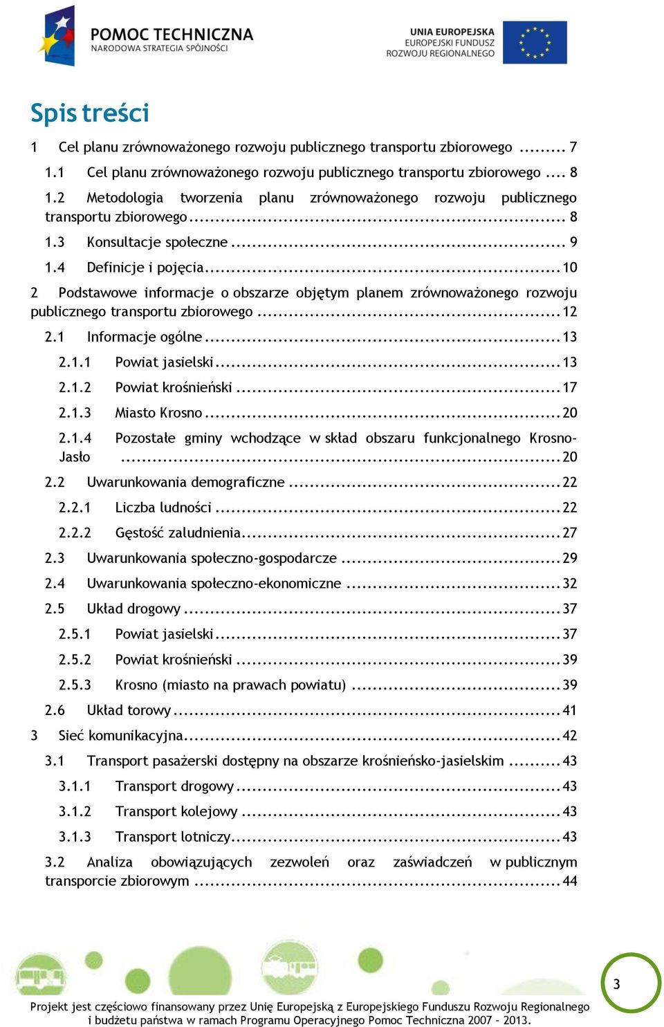 .. 10 2 Podstawowe informacje o obszarze objętym planem zrównoważonego rozwoju publicznego transportu zbiorowego... 12 2.1 2.2 2.3 2.4 2.5 2.6 2.1.1 2.1.2 2.1.3 Informacje ogólne... 13 Powiat jasielski.