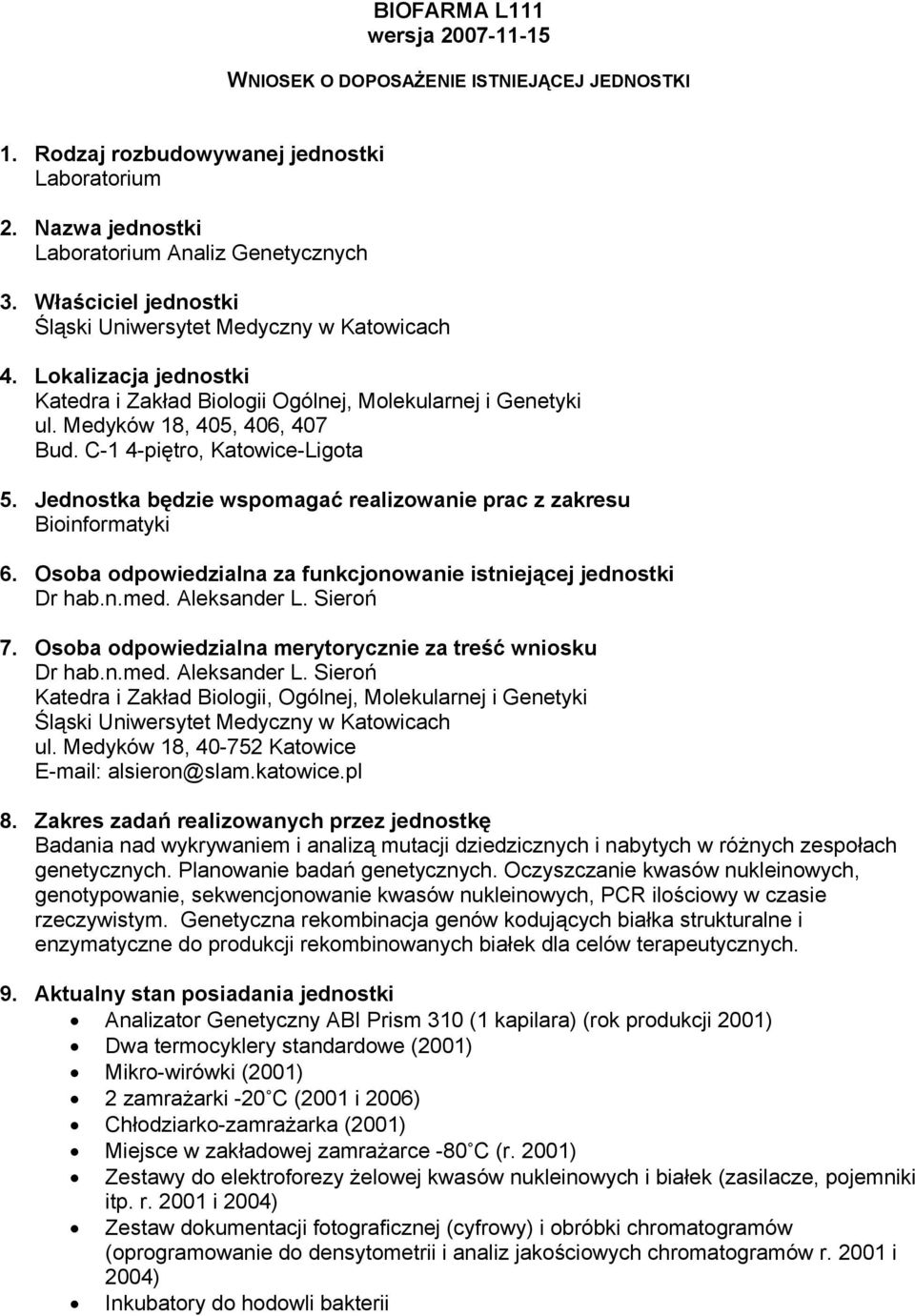 C-1 4-piętro, Katowice-Ligota 5. Jednostka będzie wspomagać realizowanie prac z zakresu Bioinformatyki 6. Osoba odpowiedzialna za funkcjonowanie istniejącej jednostki Dr hab.n.med. Aleksander L.