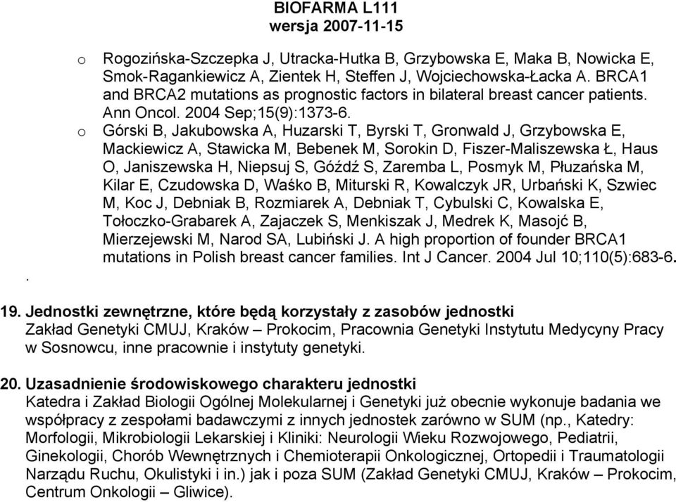 o Górski B, Jakubowska A, Huzarski T, Byrski T, Gronwald J, Grzybowska E, Mackiewicz A, Stawicka M, Bebenek M, Sorokin D, Fiszer-Maliszewska Ł, Haus O, Janiszewska H, Niepsuj S, Góźdź S, Zaremba L,