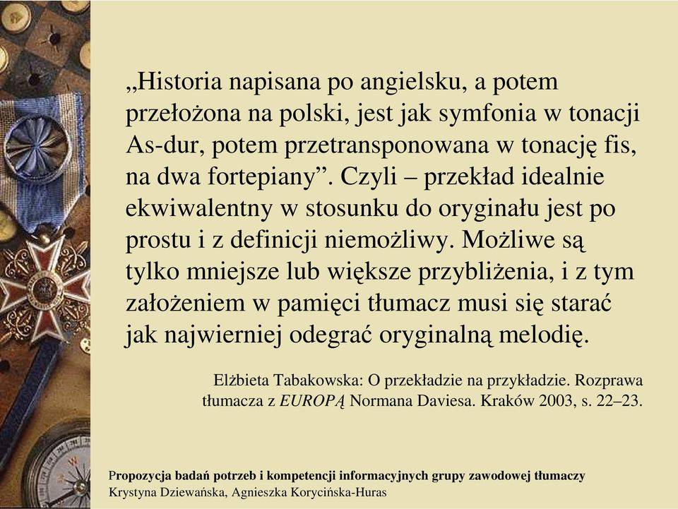 Czyli przekład idealnie ekwiwalentny w stosunku do oryginału jest po prostu i z definicji niemożliwy.