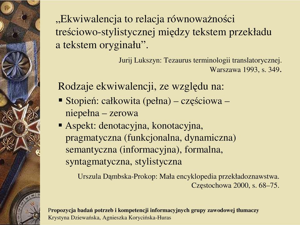 Rodzaje ekwiwalencji, ze względu na: Stopień: całkowita (pełna) częściowa niepełna zerowa Aspekt: denotacyjna, konotacyjna,