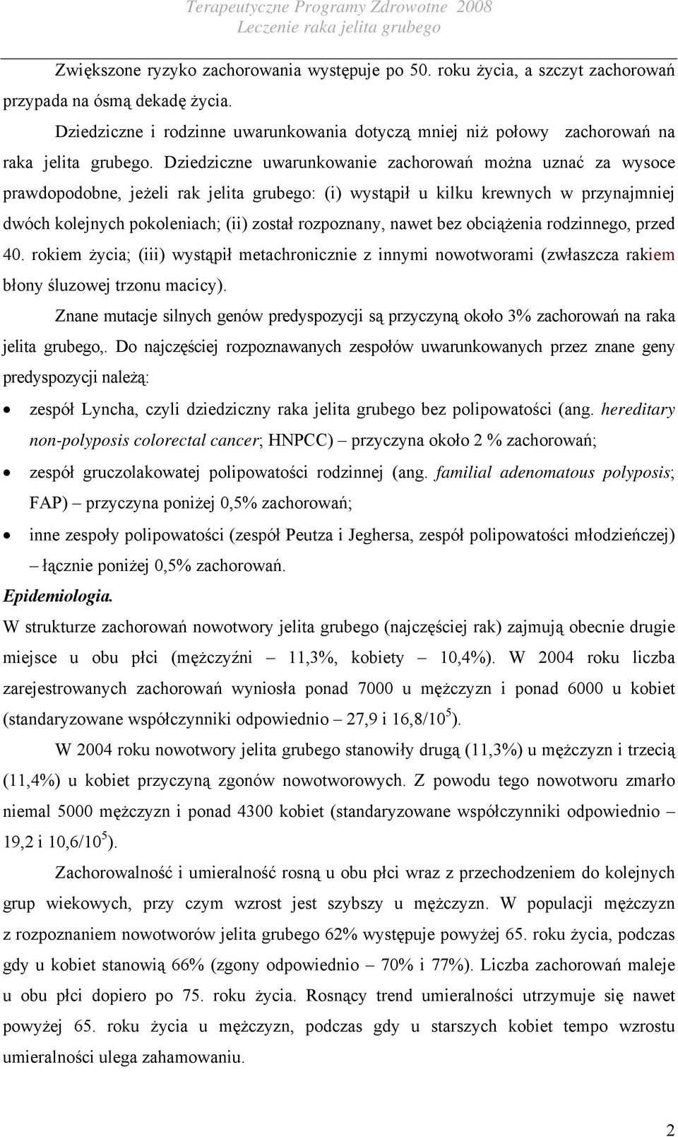 Dziedziczne uwarunkowanie zachorowań można uznać za wysoce prawdopodobne, jeżeli rak jelita grubego: (i) wystąpił u kilku krewnych w przynajmniej dwóch kolejnych pokoleniach; (ii) został rozpoznany,