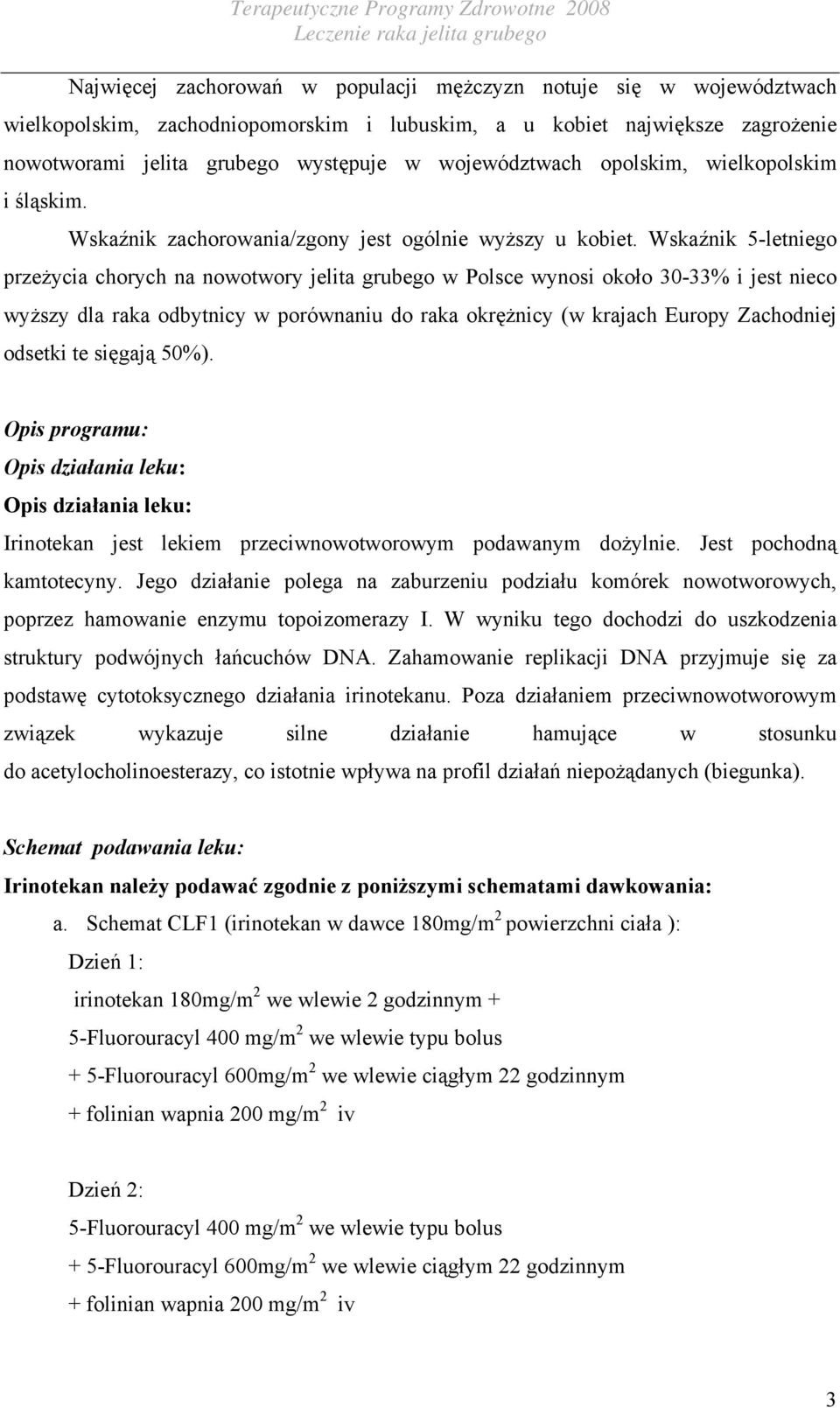 Wskaźnik 5-letniego przeżycia chorych na nowotwory jelita grubego w Polsce wynosi około 30-33% i jest nieco wyższy dla raka odbytnicy w porównaniu do raka okrężnicy (w krajach Europy Zachodniej