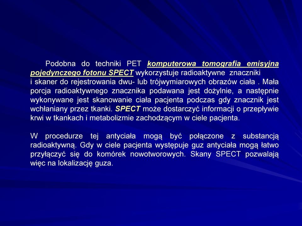 Mała porcja radioaktywnego znacznika podawana jest dożylnie, a następnie wykonywane jest skanowanie ciała pacjenta podczas gdy znacznik jest wchłaniany przez tkanki.