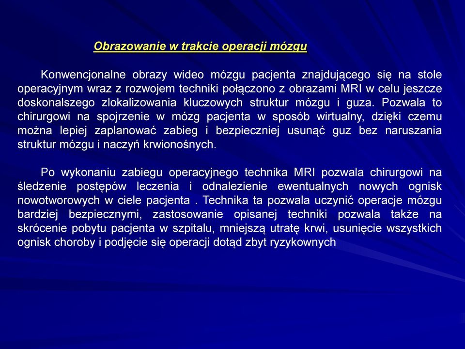 Pozwala to chirurgowi na spojrzenie w mózg pacjenta w sposób wirtualny, dzięki czemu można lepiej zaplanować zabieg i bezpieczniej usunąć guz bez naruszania struktur mózgu i naczyń krwionośnych.