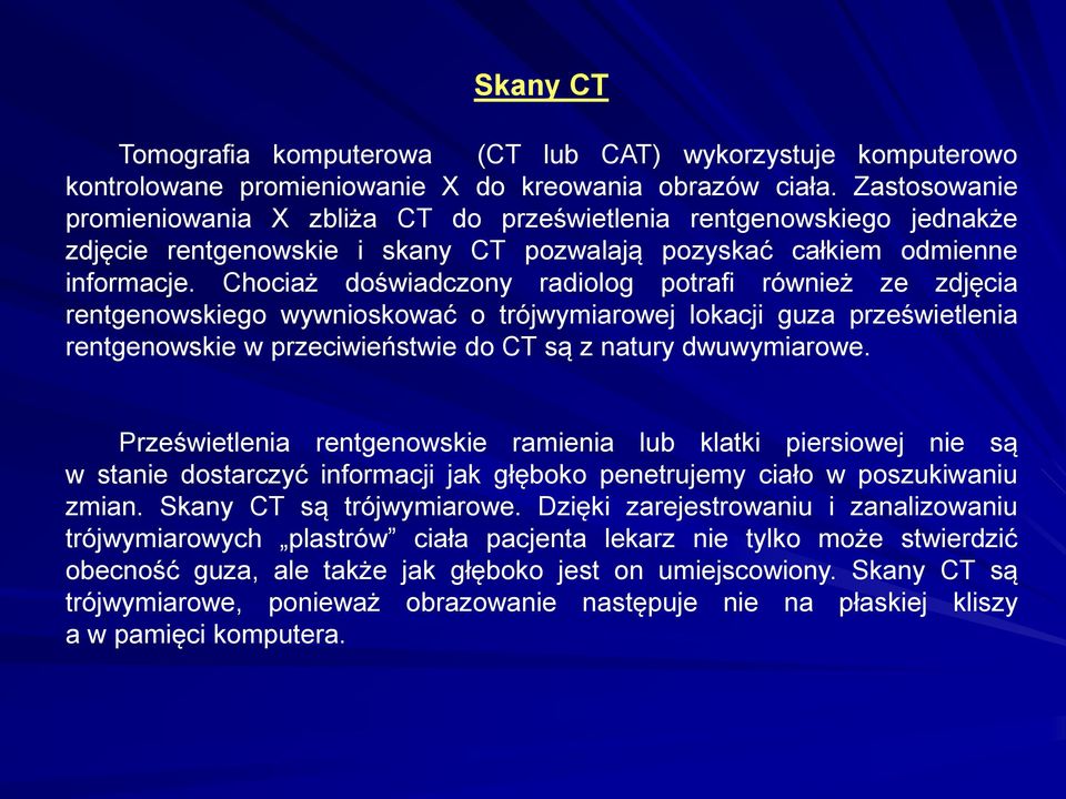 Chociaż doświadczony radiolog potrafi również ze zdjęcia rentgenowskiego wywnioskować o trójwymiarowej lokacji guza prześwietlenia rentgenowskie w przeciwieństwie do CT są z natury dwuwymiarowe.