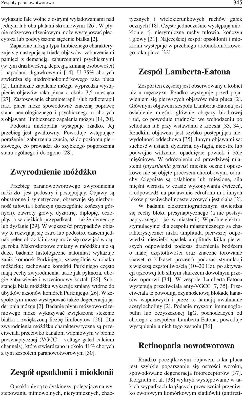 Zapalenie mózgu typu limbicznego charaktery zuje się następującą triadą objawów: zaburzeniami pamięci z demencją, zaburzeniami psychicznymi (w tym drażliwością, depresją, zmianą osobowości) i