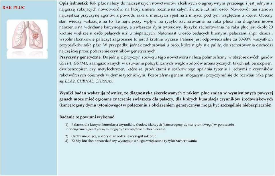 Obecny stan wiedzy wskazuje na to, że największy wpływ na ryzyko raka płuca ma długoterminowe narażenie na wdychane karcynogeny, a zwłaszcza dym tytoniowy.