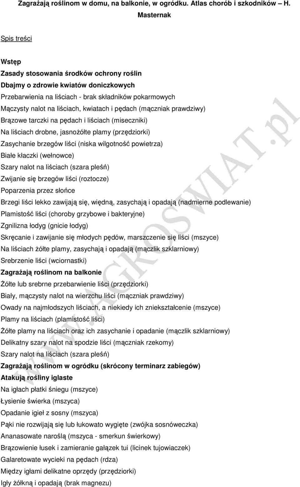 i pędach (mączniak prawdziwy) Brązowe tarczki na pędach i liściach (miseczniki) Na liściach drobne, jasnoŝółte plamy (przędziorki) Zasychanie brzegów liści (niska wilgotność powietrza) Białe kłaczki