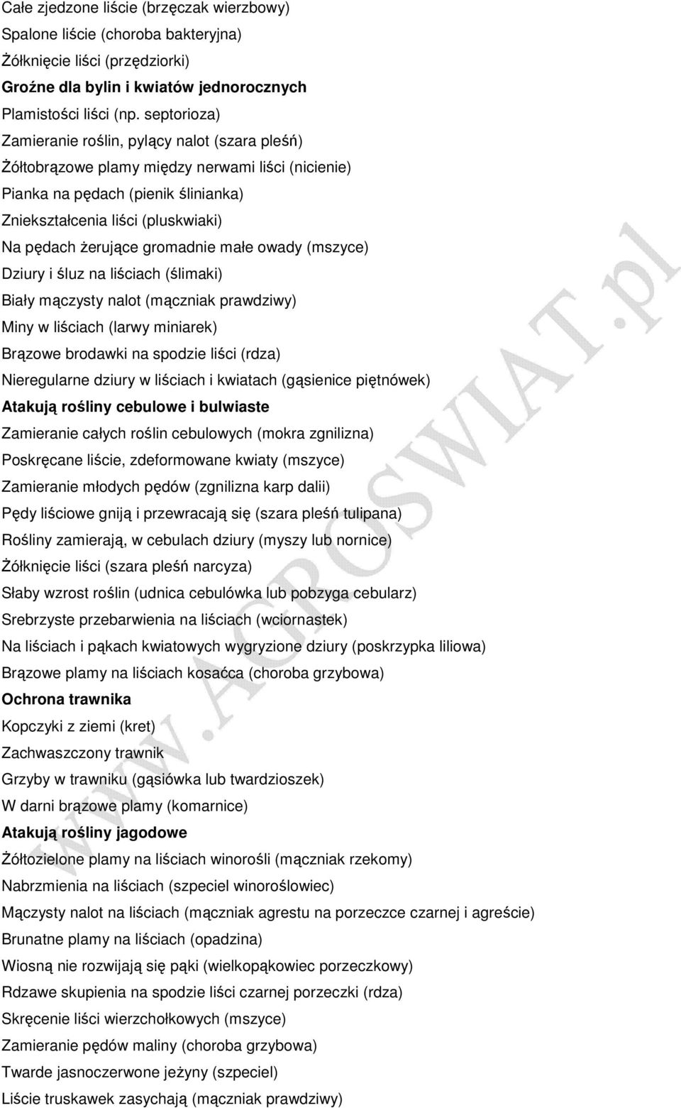 gromadnie małe owady (mszyce) Dziury i śluz na liściach (ślimaki) Biały mączysty nalot (mączniak prawdziwy) Miny w liściach (larwy miniarek) Brązowe brodawki na spodzie liści (rdza) Nieregularne