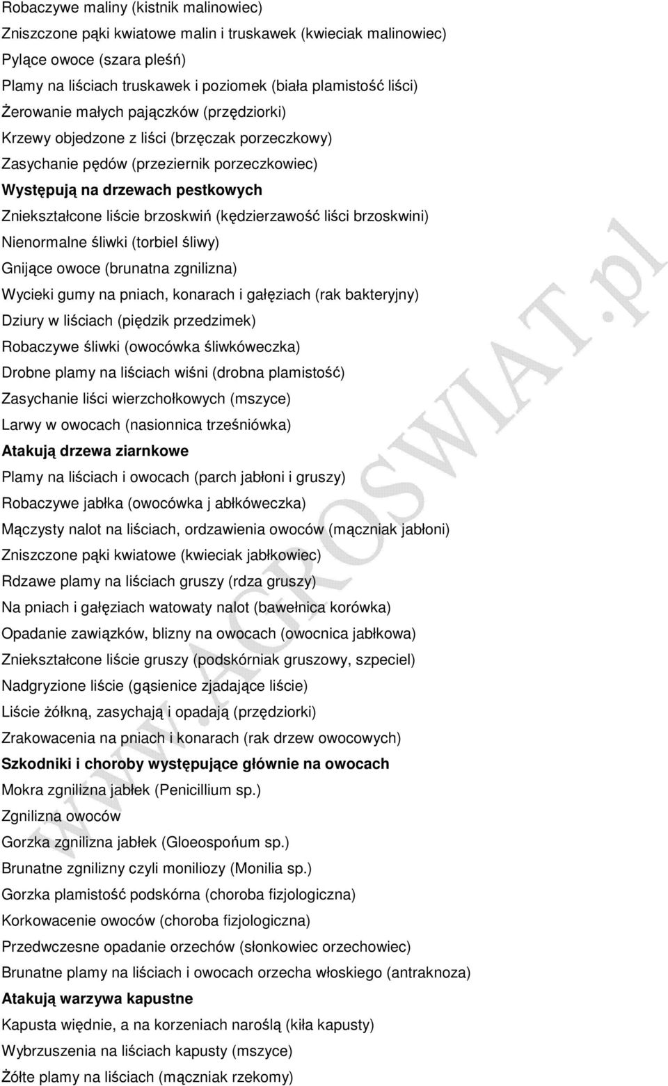 (kędzierzawość liści brzoskwini) Nienormalne śliwki (torbiel śliwy) Gnijące owoce (brunatna zgnilizna) Wycieki gumy na pniach, konarach i gałęziach (rak bakteryjny) Dziury w liściach (piędzik
