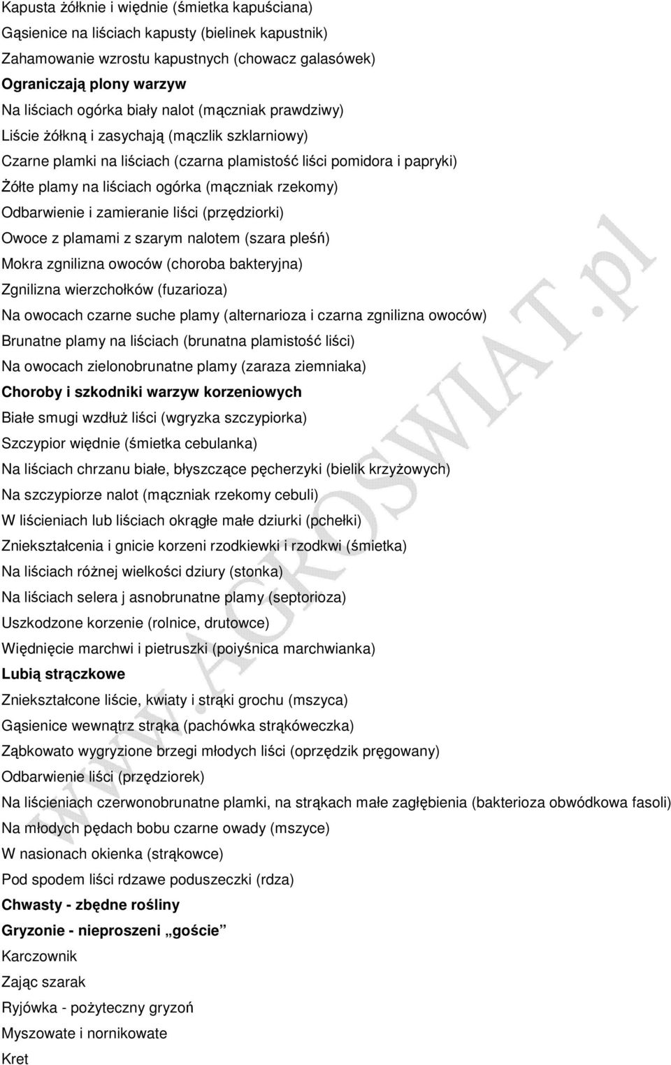 Odbarwienie i zamieranie liści (przędziorki) Owoce z plamami z szarym nalotem (szara pleśń) Mokra zgnilizna owoców (choroba bakteryjna) Zgnilizna wierzchołków (fuzarioza) Na owocach czarne suche
